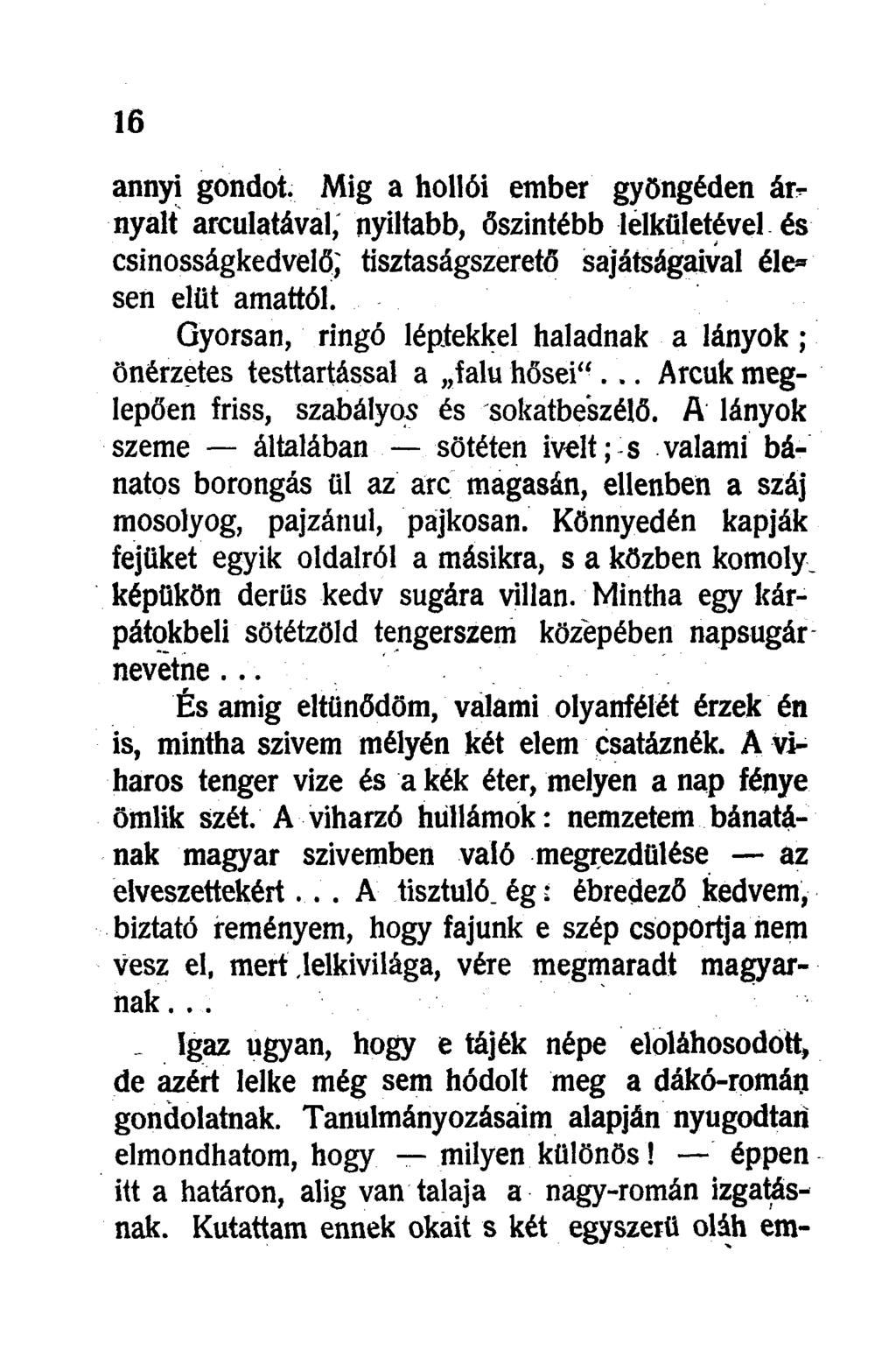 annyi gondot. Mig a hollói ember gyöngéden árnyalt arculatával, nyíltabb, őszintébb lelkületével és csinosságkedvelő; tisztaságszerető sajátságaival éle= sen elüt amattól.