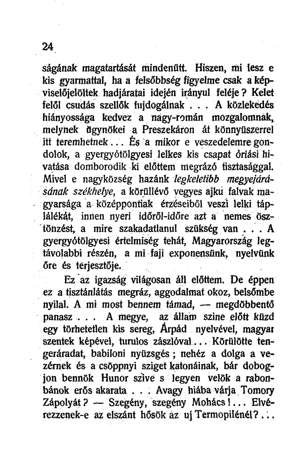 ságának magatartását mindenütt. Hiszen, mi lesz e kis gyarmattal, ha a felsőbbség figyelme csak a képviselőjelöltek hadjáratai idején irányul feléje? Kelet felől csudás szellők fújdogálnak.