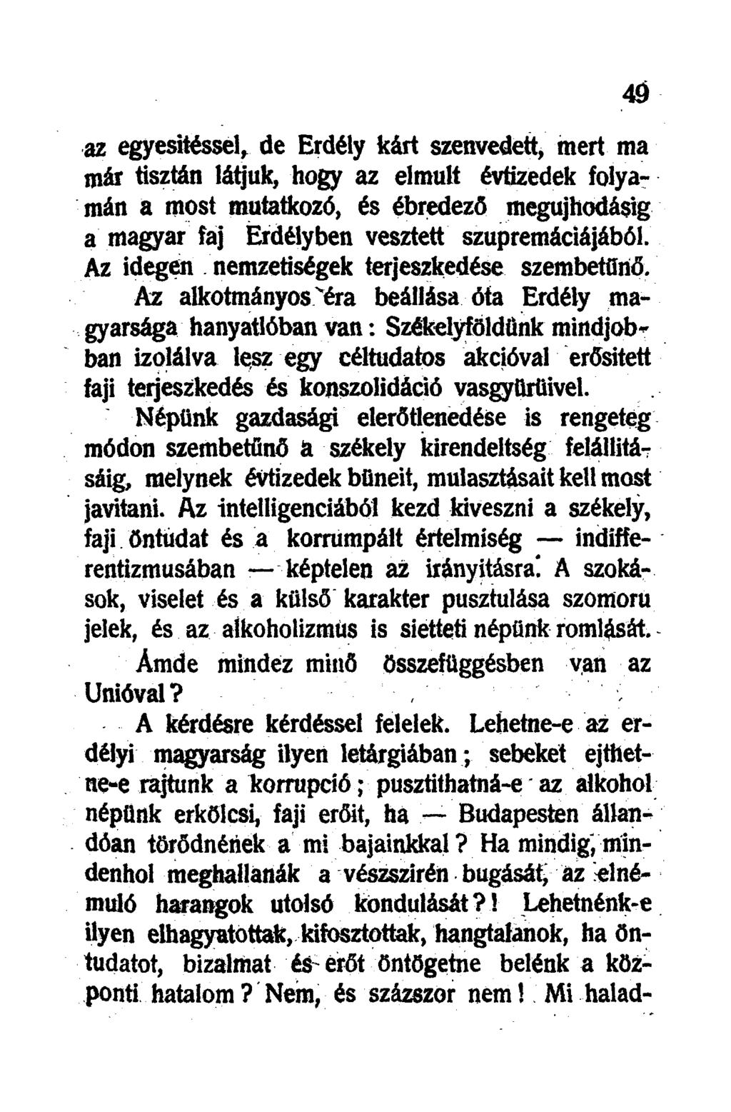 az egyesítéssel, de Erdély kárt szenvedett, mert ma már tisztán látjuk, hogy az elmúlt évtizedek folyamán a most mutatkozó, és ébredező megújhodásig a magyar faj Erdélyben vesztett szupremáciájából.
