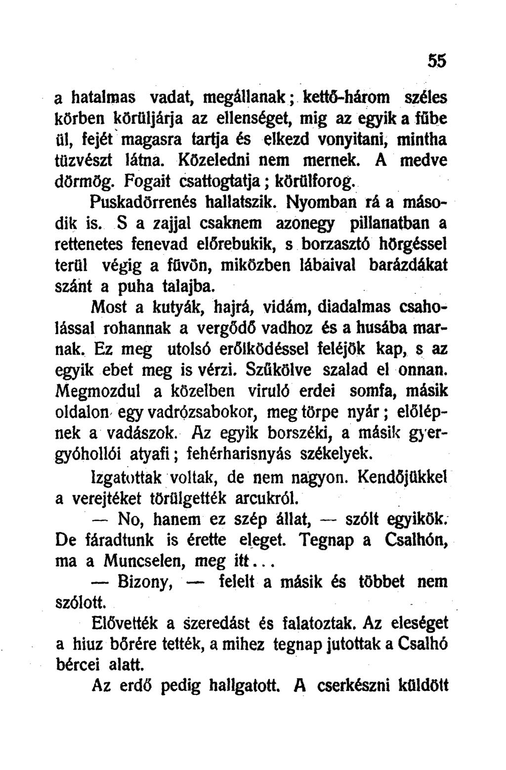 a hatalmas vadat, megállanak; kettő-három széles körben körüljárja az ellenséget, mig az egyik a fűbe ül, fejét magasra tartja és elkezd vonyitani, mintha tűzvészt látna. Közeledni nem mernek.