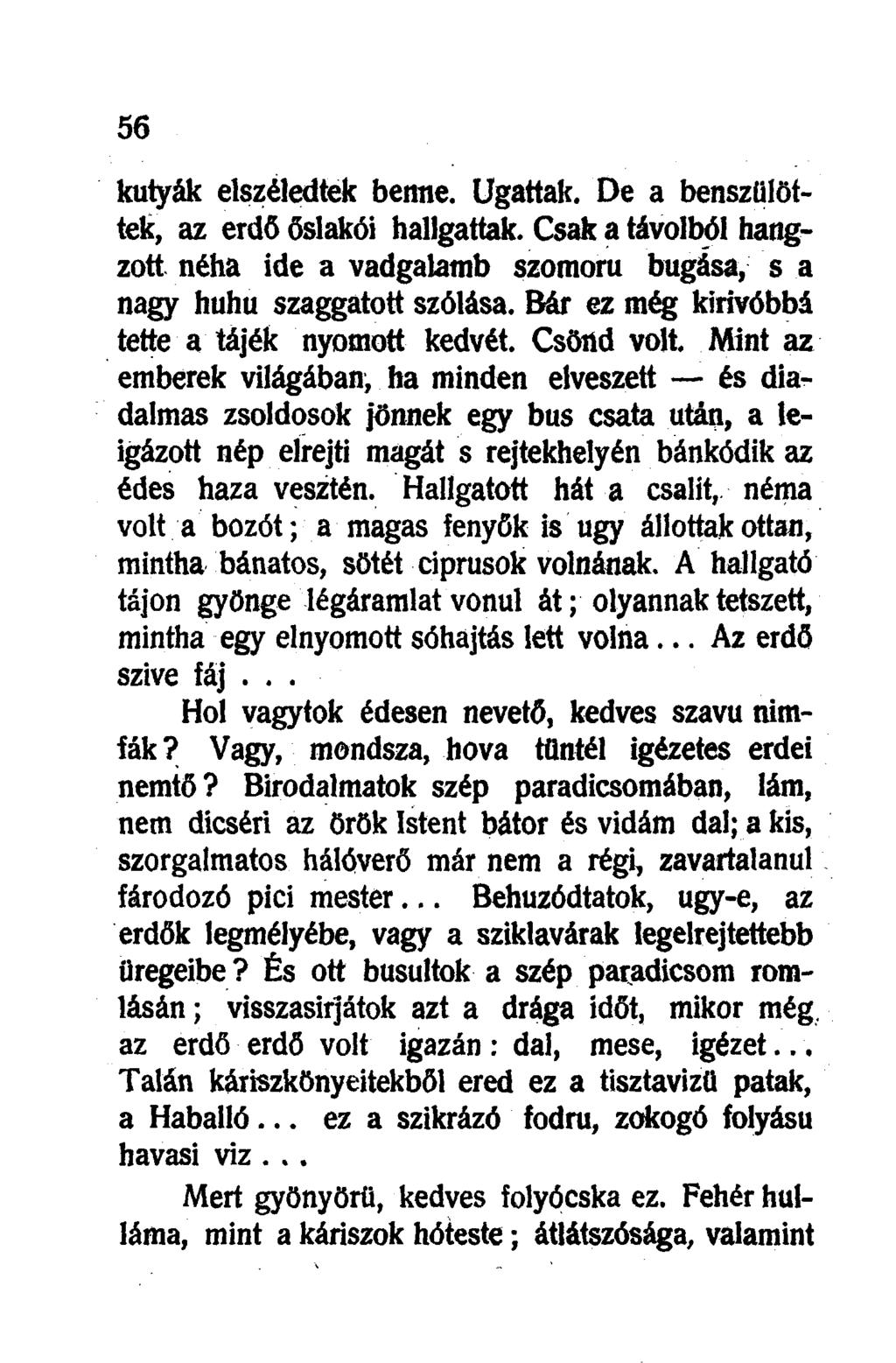 kutyák elszéledtek benne. Ugattak. De a benszülöttek, az erdő őslakói hallgattak. Csak a távolból hangzott néha ide a vadgalamb szomorú bugása, s a nagy huhu szaggatott szólása.