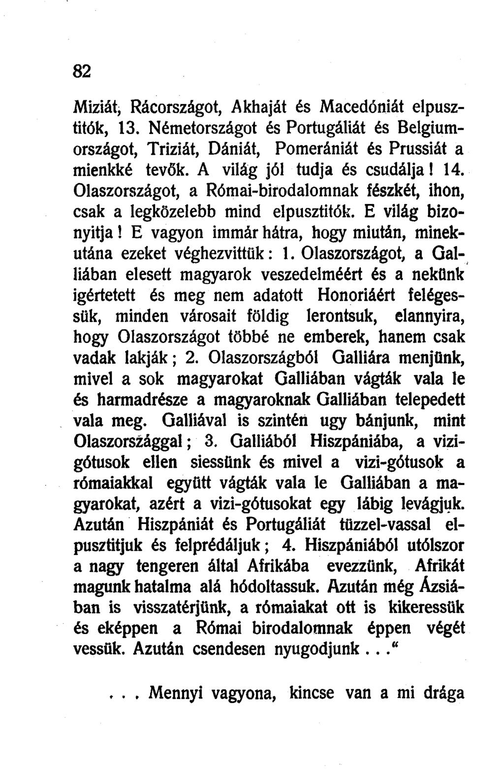 Miziát, Rácországot, Akháját és Macedóniát elpusztitók, 13. Németországot és Portugáliát és Belgiumországot, Triziát, Dániát, Pomerániát és Prussiát a mienkké tevők. A világ jól tudja és csudálja! 14.