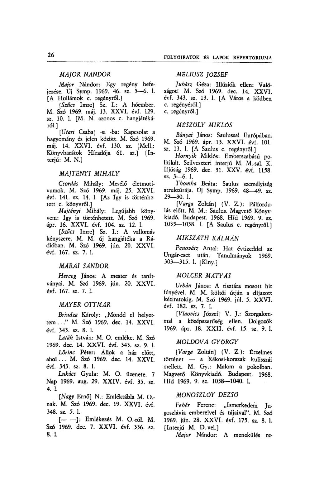 MAJOR NÁNDOR Major Nándor: Egy regény befejezése. Üj Symp. 1969. 46. sz. 5 6. 1. [A Hullámok c. regényről.] [Szűcs Imre] Sz. I.: A hóember. M. Szó 1969. máj. 13. XXVI. évf. 129. sz. 10. 1. [M. N. azonos c.