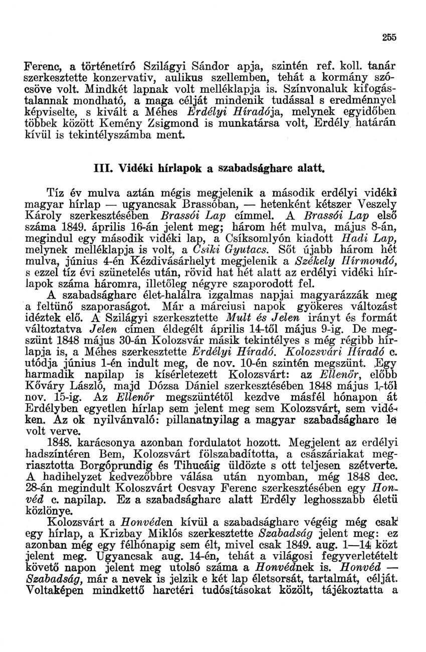 255 Ferenc, a történetíró Szilágyi Sándor apja, szintén ref. koll. tanár szerkesztette konzervatív, aulikus szellemben, tehát a kormány szócsöve volt. indkét lapnak volt melléklapja is.