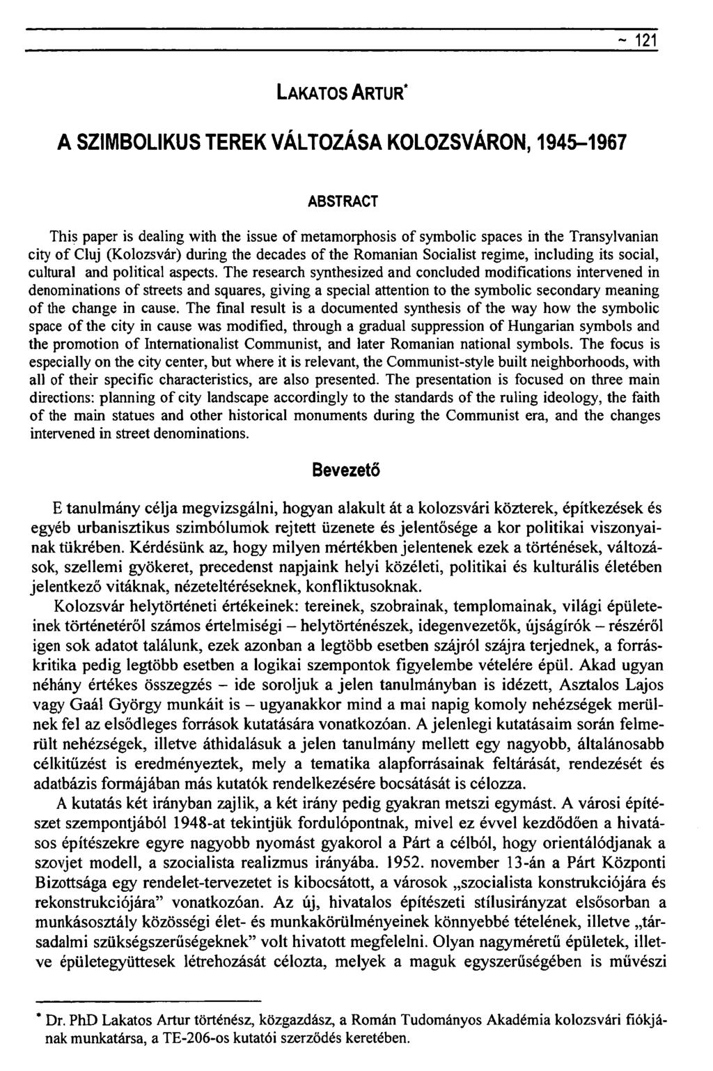 ~ 121 LAKATOS ARTÚR* A SZIMBOLIKUS TEREK VÁLTOZÁSA KOLOZSVÁRON, 1945-1967 ABSTRACT This paper is dealing with the issue of metamorphosis of symbolic spaces in the Transylvanian city of Cluj