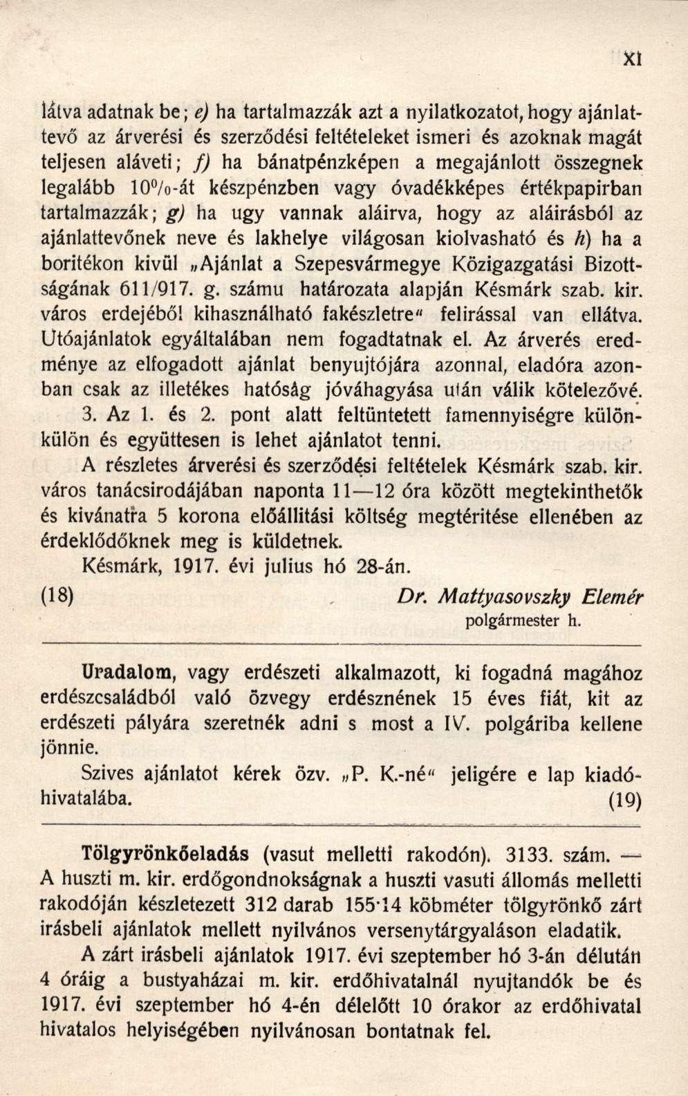 látva adatnak be; e) ha tartalmazzák azt a nyilatkozatot,hogy ajánlattevő az árverési és szerződési feltételeket ismeri és azoknak magát teljesen aláveti; f) ha bánatpénzképen a megajánlott összegnek