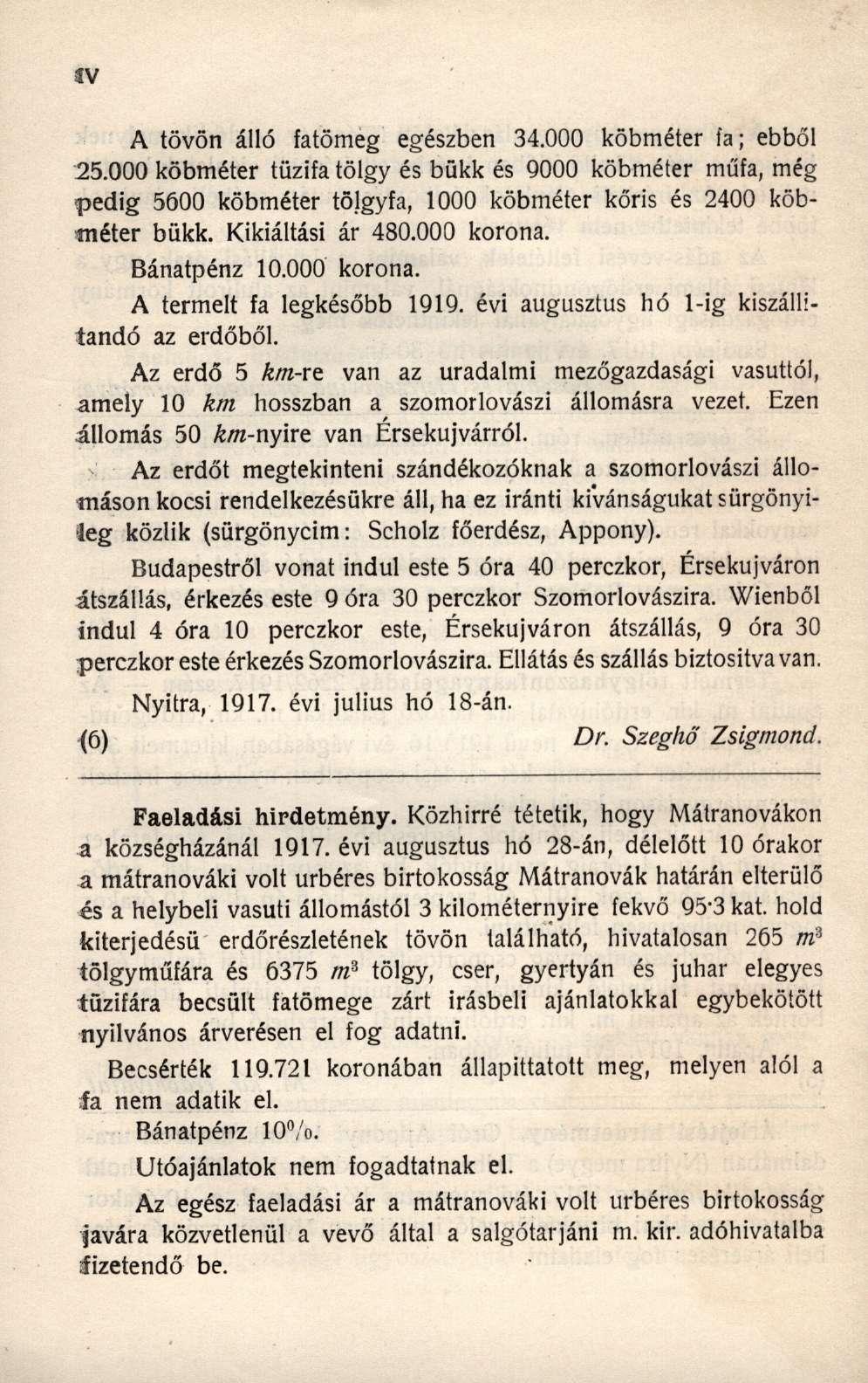 A tövön álló fatömeg egészben 34.000 köbméter fa; ebből 25.000 köbméter tűzifa tölgy és bükk és 9000 köbméter műfa, még pedig 5600 köbméter tölgyfa, 1000 köbméter kőris és 2400 köbméter bükk.