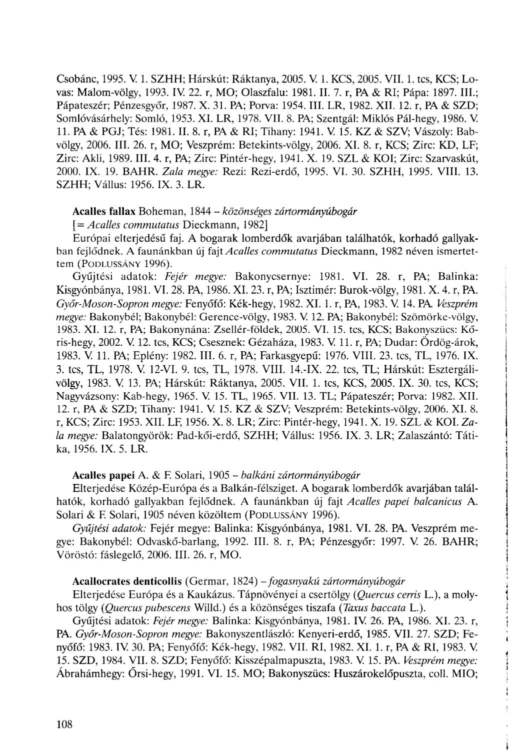 Csobánc, 1995. V 1. SZHH; Hárskút: Ráktanya, 2005. V. 1. KCS, 2005. VII. 1. tes, KCS; Lovas: Malom-völgy, 1993. IV. 22. r, MO; Olaszfalu: 1981. II. 7. r, PA & RI; Pápa: 1897. III.