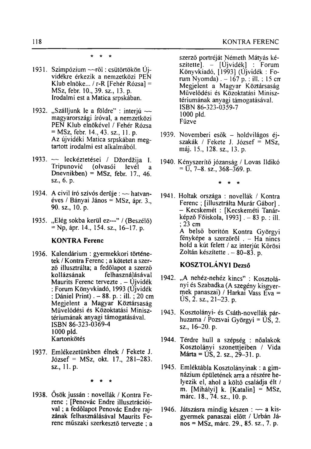 118 KONTRA FERENC 1931. Szimpózium röl: csütörtökön Újvidékre érkezik a nemzetközi PEN Klub elnöke... / r-r [Fehér Rózsa] = MSz, febr. 10, 39. sz, 13. p. Irodalmi est a Matica srpskában. 1932.