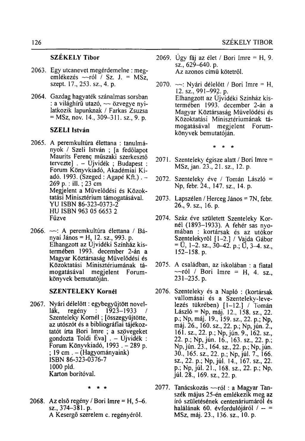 126 SZÉKELY TIBOR SZÉKELY Tibor 2063. Egy utcanevet megérdemelne : megemlékezés - ról / Sz. J. = MSz, szept. 17, 253. sz, 4. p. 2064.