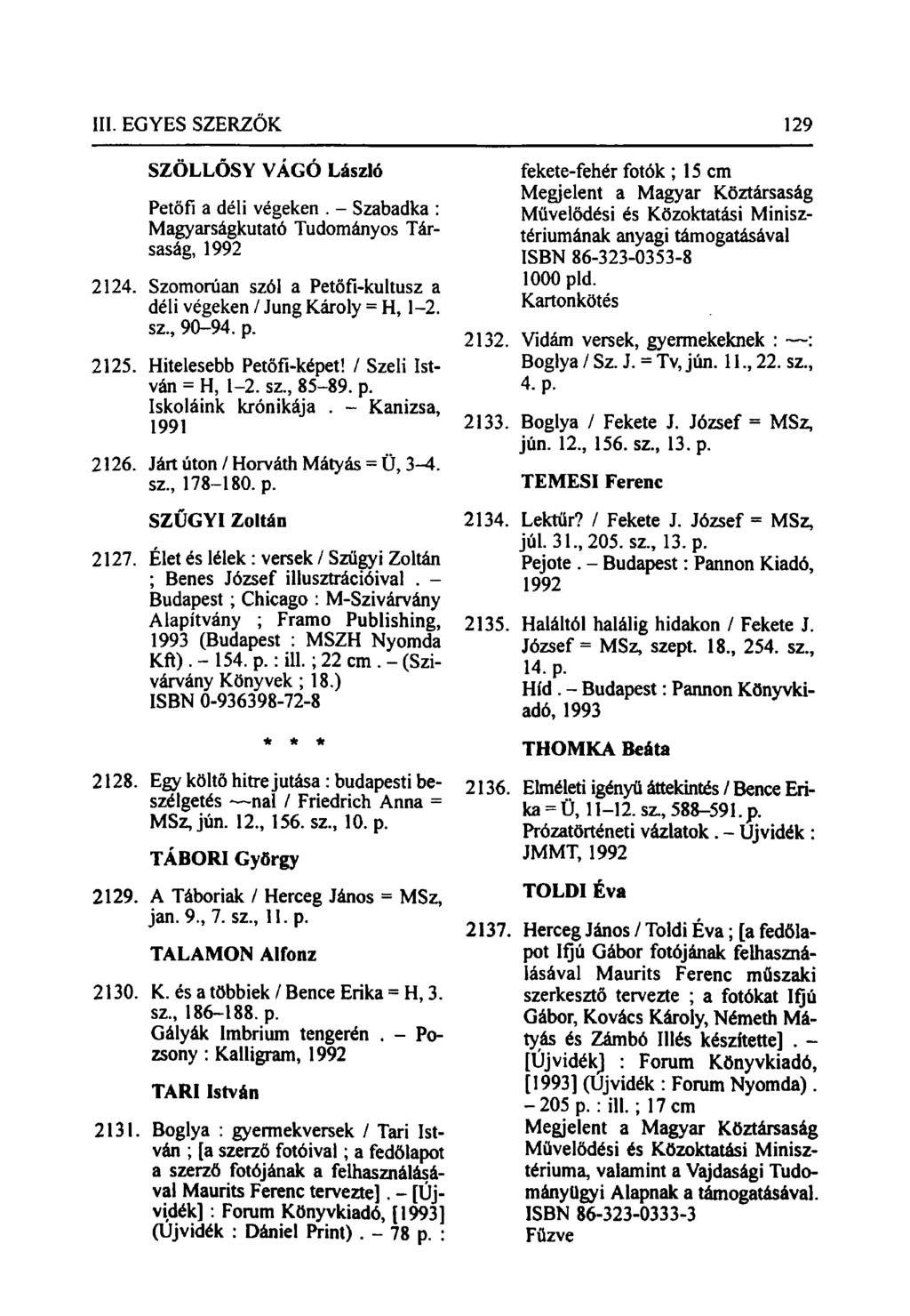 SZÖLLŐSY VÁGÓ László Petőfi a déli végeken. - Szabadka : Magyarságkutató Tudományos Társaság, 1992 2124. Szomorúan szól a Petőfi-kultusz a déli végeken / Jung Károly = H, 1-2. sz., 90-94. p. 2125.