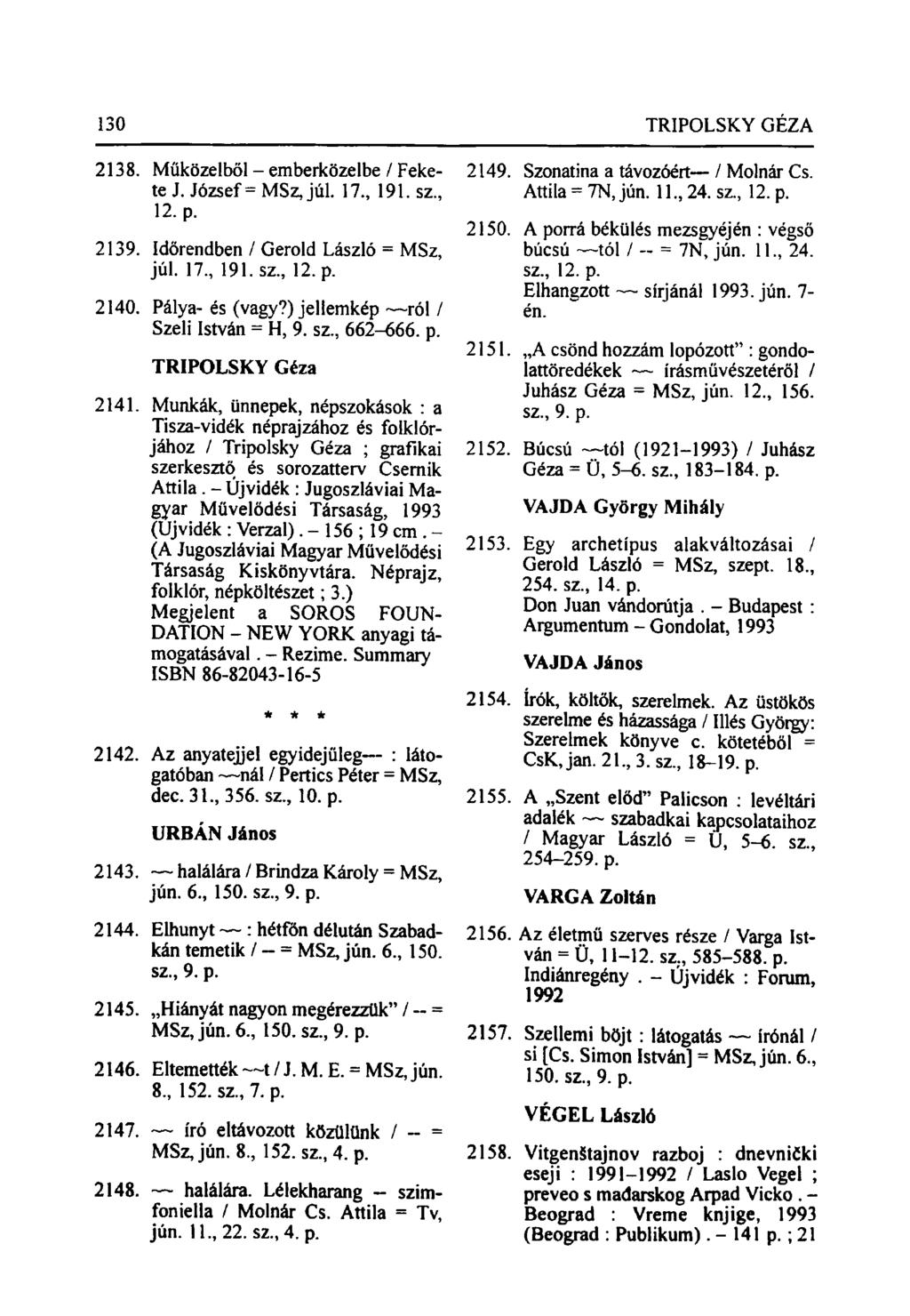 130 TRIPOLSKY GÉZA 2138. Műközelből - emberközelbe / Fekete J. József = MSz, júl. 17., 191. sz., 12. p. 2139. Időrendben / Gerold László = MSz, júl. 17., 191. sz., 12. p. 2140. Pálya- és (vagy?