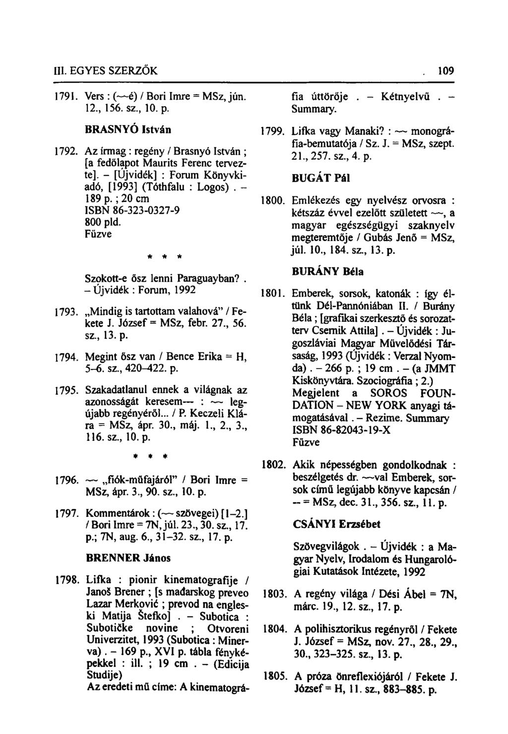1791. Vers : ( é) / Bori Imre = MSz, jún. 12, 156. sz, 10. p. BRASNYÓ István 1792. Az írmag: regény / Brasnyó István ; [a fedőlapot Maurits Ferenc tervezte].