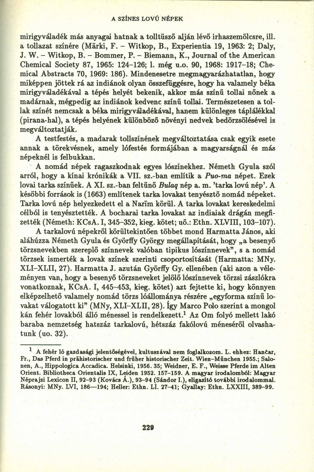 A SZiNES LOVÚ NÉPEK mirigyváladék más anyagai hatnak a tolltüsző alján lévő irhaszemölcsre, ill. a tollazat színére (Marki, F. - Witkop, B., Experientia 19, 1963: 2; Daly, J. W. - Witkop, B. - Bommer, P.