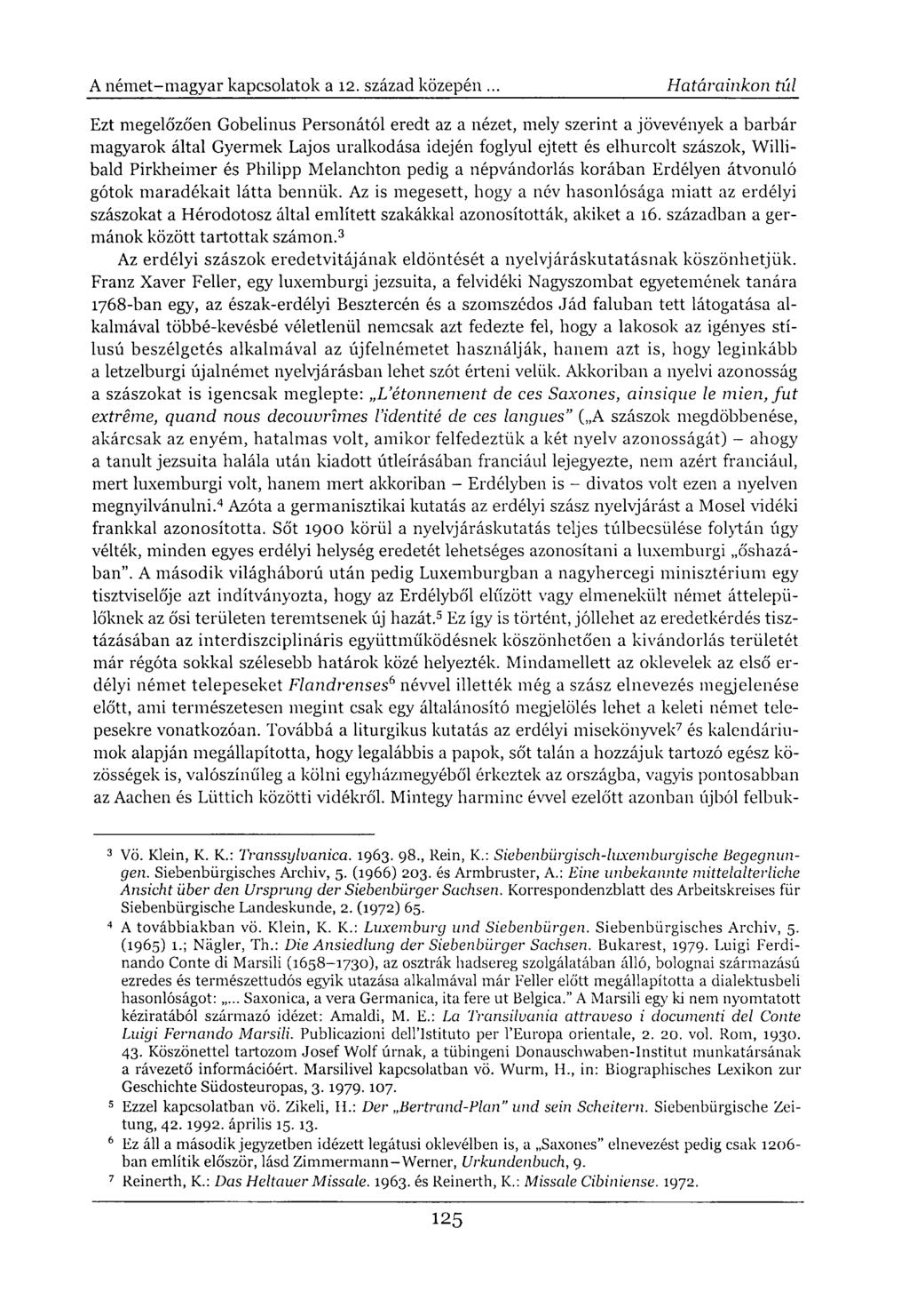 Ezt megelőzően Gobelinus Personától eredt az a nézet, mely szerint a jövevények a barbár magyarok által Gyermek Lajos uralkodása idején foglyul ejtett és elhurcolt szászok, Willibald Pirkheimer és