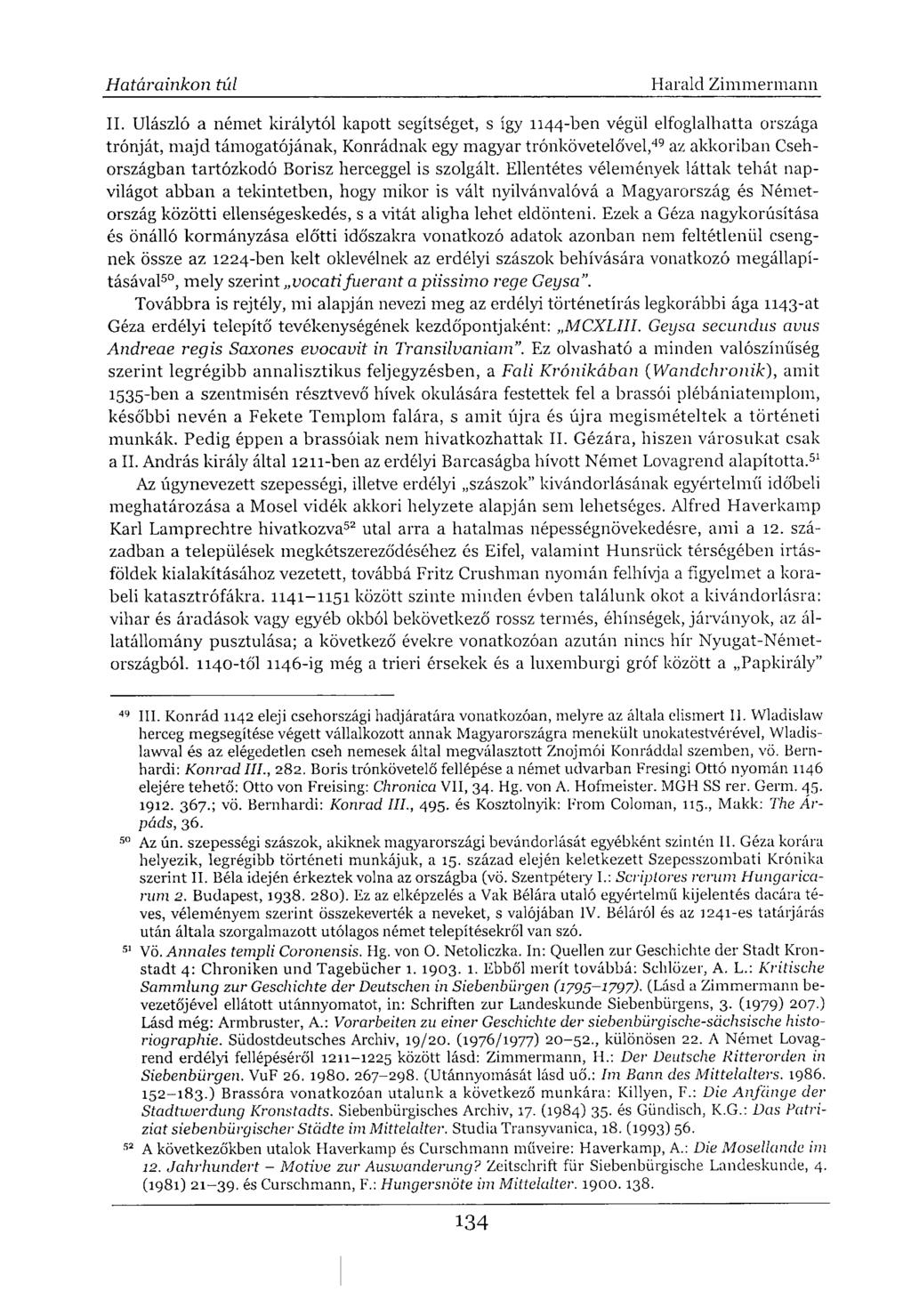 II. Ulászló a német királytól kapott segítséget, s így 1144-ben végül elfoglalhatta országa trónját, majd támogatójának, Konrádnak egy magyar trónkövetelővel, 49 az akkoriban Csehországban tartózkodó