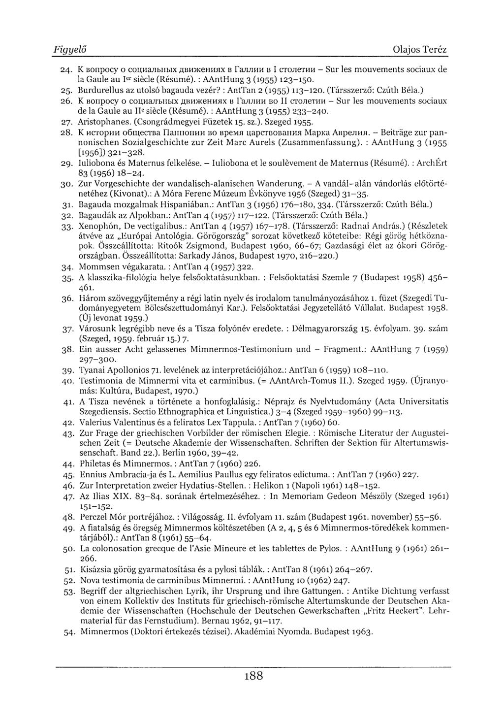 24. K uonpocy o coipjajibhbix Aun>KeHHax b Tan^HH 13 I CTOJICTUH - Sur les mouvements sociaux de la Gaule au I er siécle (Résumé). : AAntHung 3 (1955) 123-150. 25. Burdurellus az utolsó bagauda vezér?