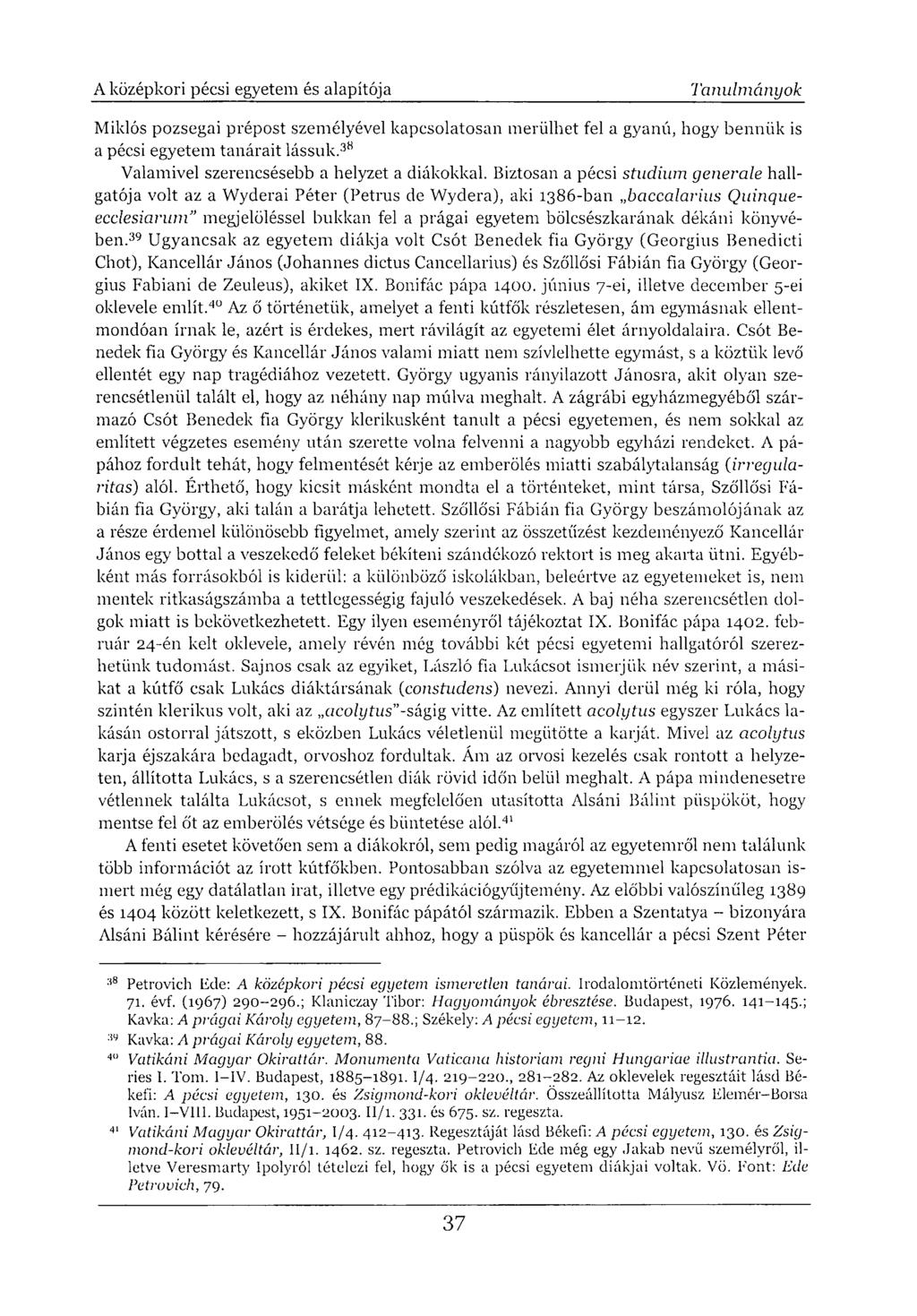 Miklós pozsegai prépost személyével kapcsolatosan merülhet fel a gyanú, hogy bennük is a pécsi egyetem tanárait lássuk. 38 Valamivel szerencsésebb a helyzet a diákokkal.