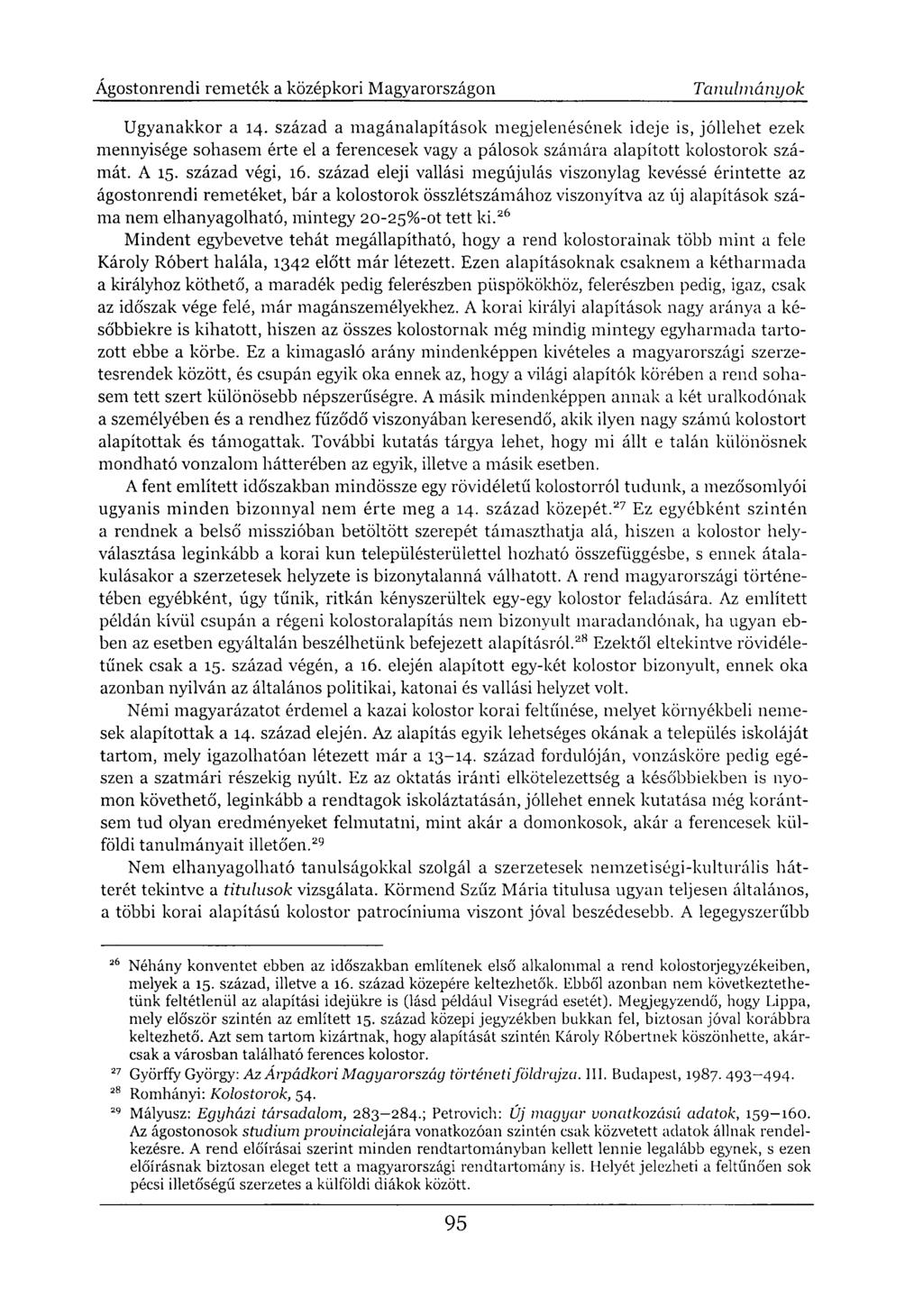 Ugyanakkor a 14. század a magánalapítások megjelenésének ideje is, jóllehet ezek mennyisége sohasem érte el a ferencesek vagy a pálosok számára alapított kolostorok számát. A 15. század végi, 16.