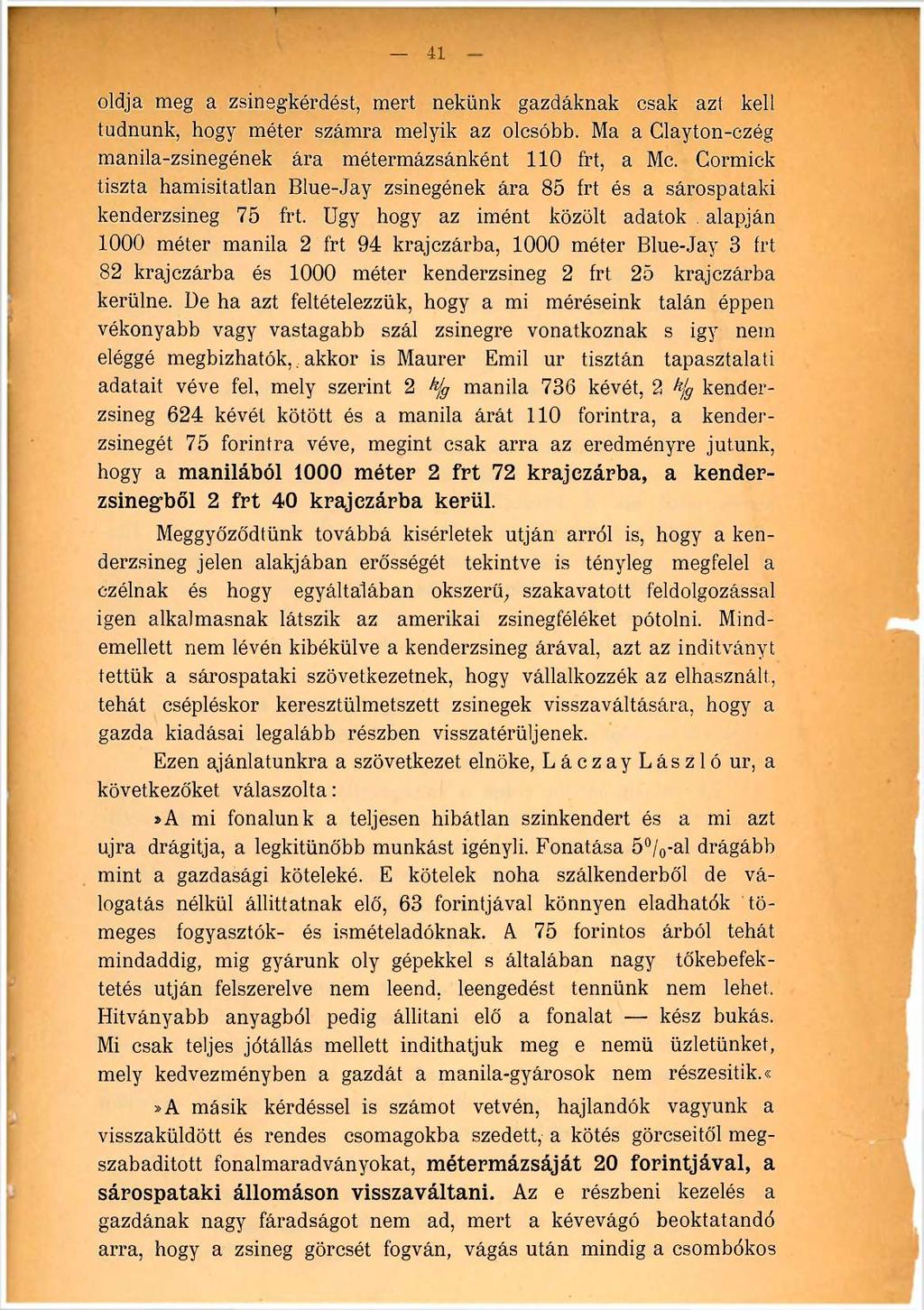 41 oldja meg a zsineg-kérdést, mert nekünk gazdáknak csak azt kell tudnunk, hogy méter számra melyik az olcsóbb. Ma a Clayton-czég manila-zsinegének ára métermázsánként 110 frt, a Mc.