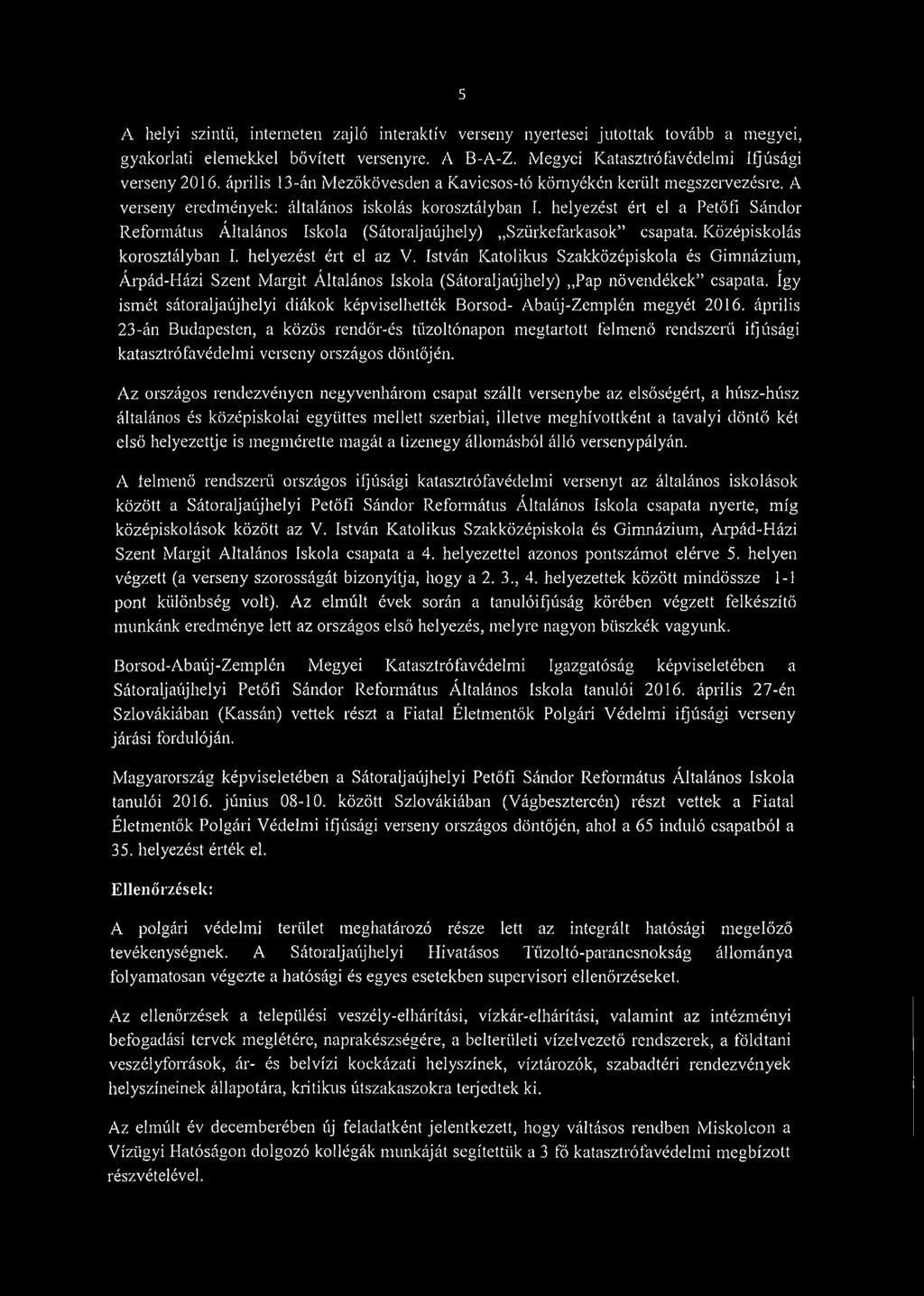 helyezést ért el a Petőfi Sándor Református Általános Iskola (Sátoraljaújhely) Szürkefarkasok csapata. Középiskolás korosztályban I. helyezést ért el az V.