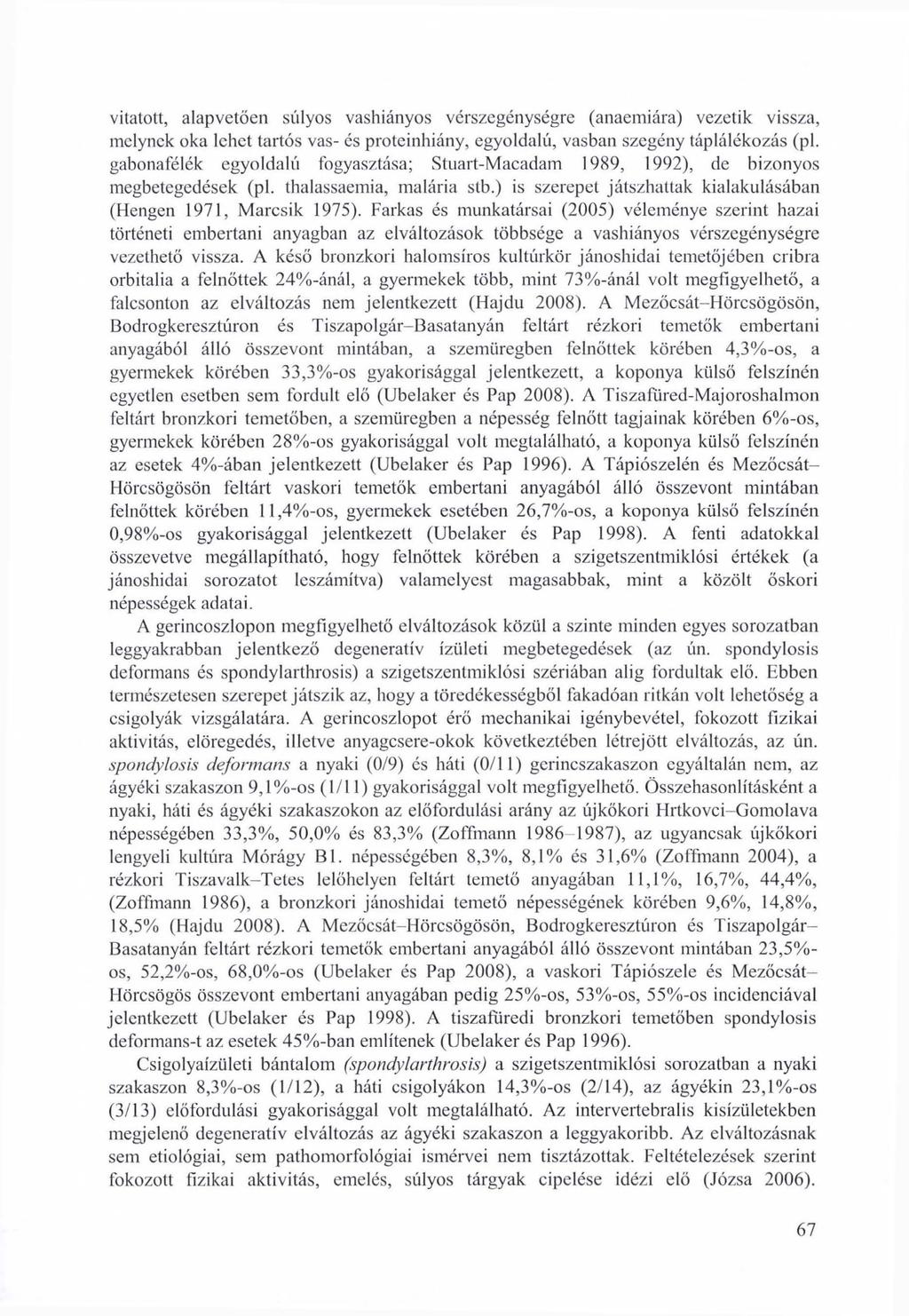 vitatott, alapvetően súlyos vashiányos vérszegénységre (anaemiára) vezetik vissza, melynek oka lehet tartós vas- és proteinhiány, egyoldalú, vasban szegény táplálékozás (pl.