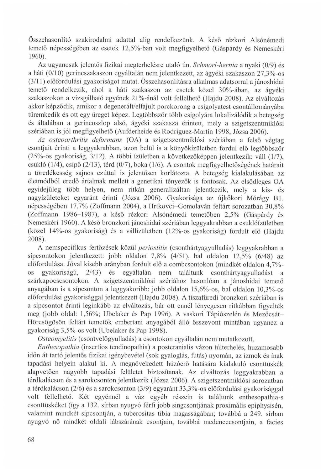 Összehasonlító szakirodalmi adattal alig rendelkezünk. A késő rézkori Alsónémedi temető népességében az esetek 12,5%-ban volt megfigyelhető (Gáspárdy és Nemeskéri 1960).