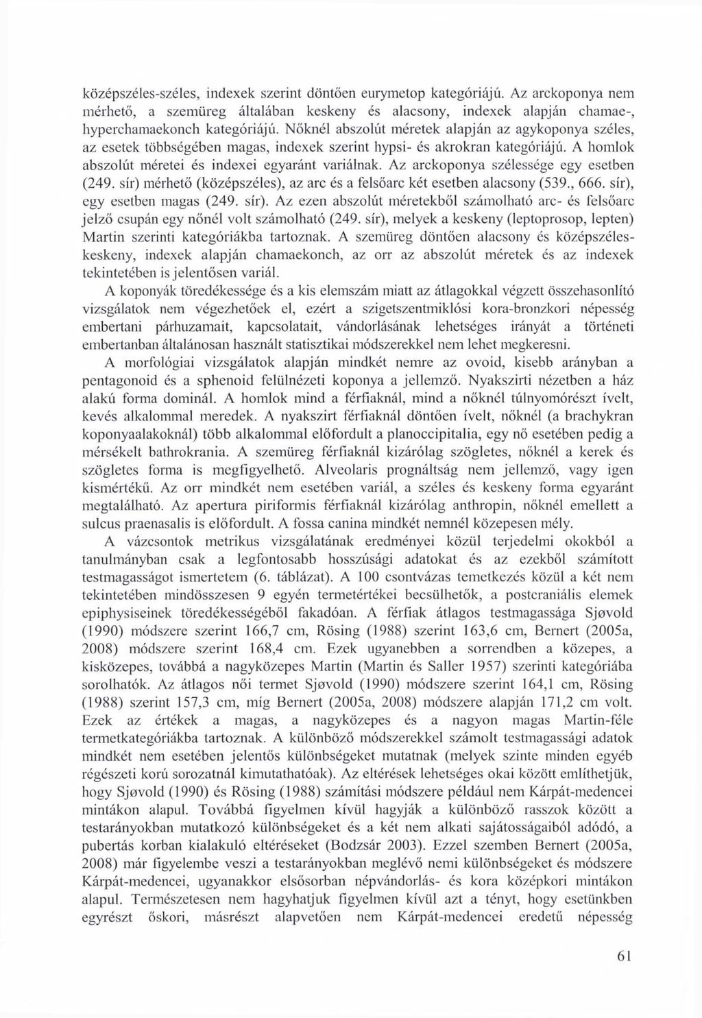 középszéles-széles, indexek szerint döntően eurymetop kategóriájú. Az arckoponya nem mérhető, a szemüreg általában keskeny és alacsony, indexek alapján chamae-, hyperchamaekonch kategóriájú.