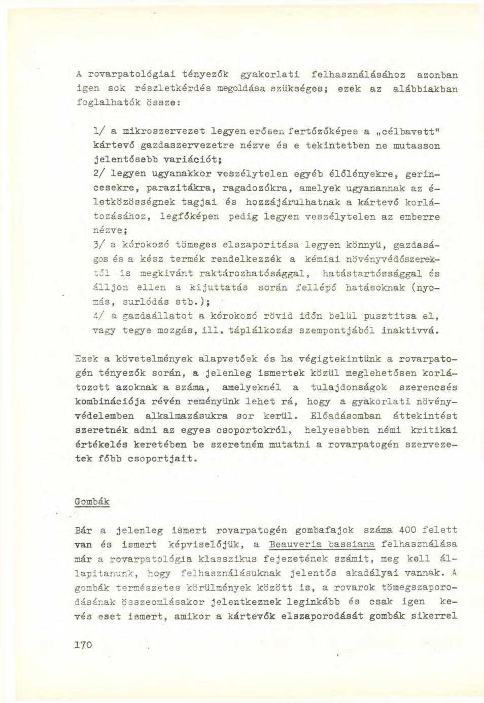 A rovarpatológiai tényezők gyakorlati felhasználásához azonban igen sok részletkérdés megoldása szükséges; ezek az alábbiakban foglalhatók össze: 1/ a mikroszervezet legyen erősen fertőzőképes a