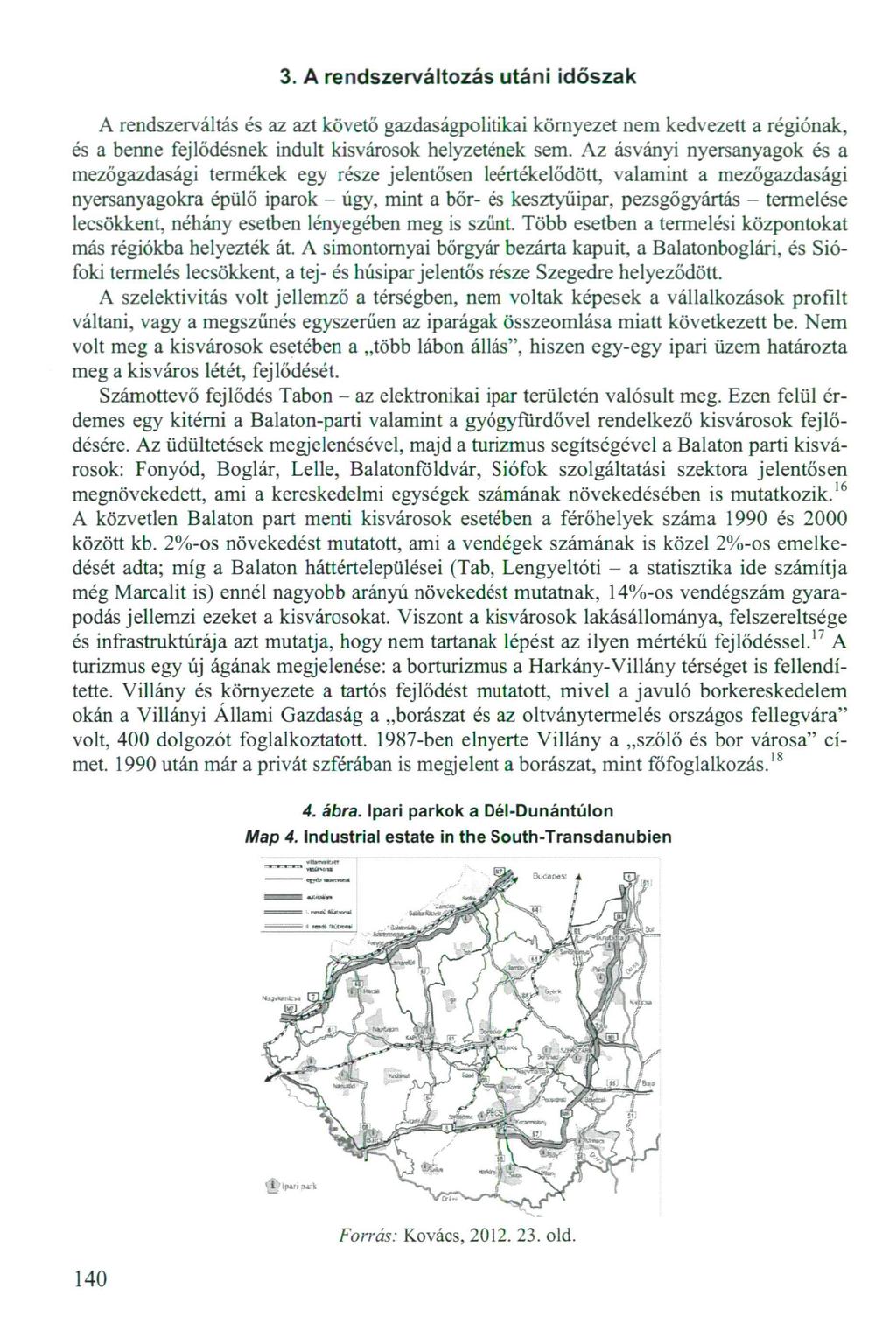 3. A rendszerváltozás utáni időszak A rendszerváltás és az azt követő gazdaságpolitikai környezet nem kedvezett a régiónak, és a benne fejlődésnek indult kisvárosok helyzetének sem.