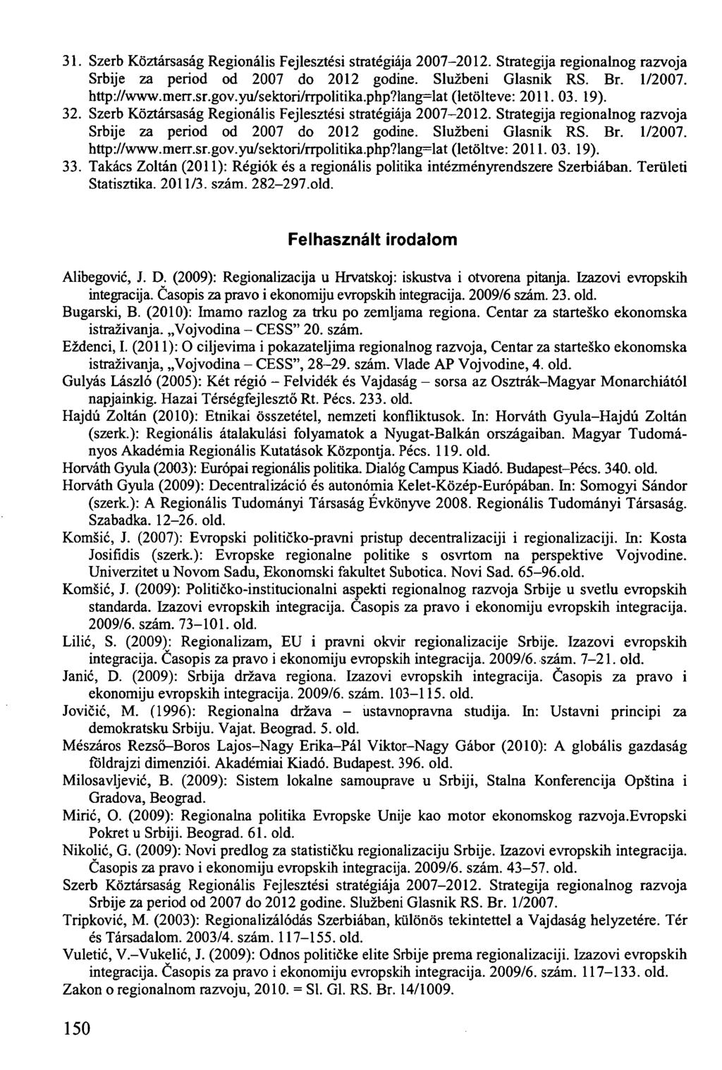 31. Szerb Köztársaság Regionális Fejlesztési stratégiája 2007-2012. Strategija regionalnog razvoja Srbije za period od 2007 do 2012 godine. Sluzbeni Glasnik RS. Br. 1/2007. http://www.merr.sr.gov.