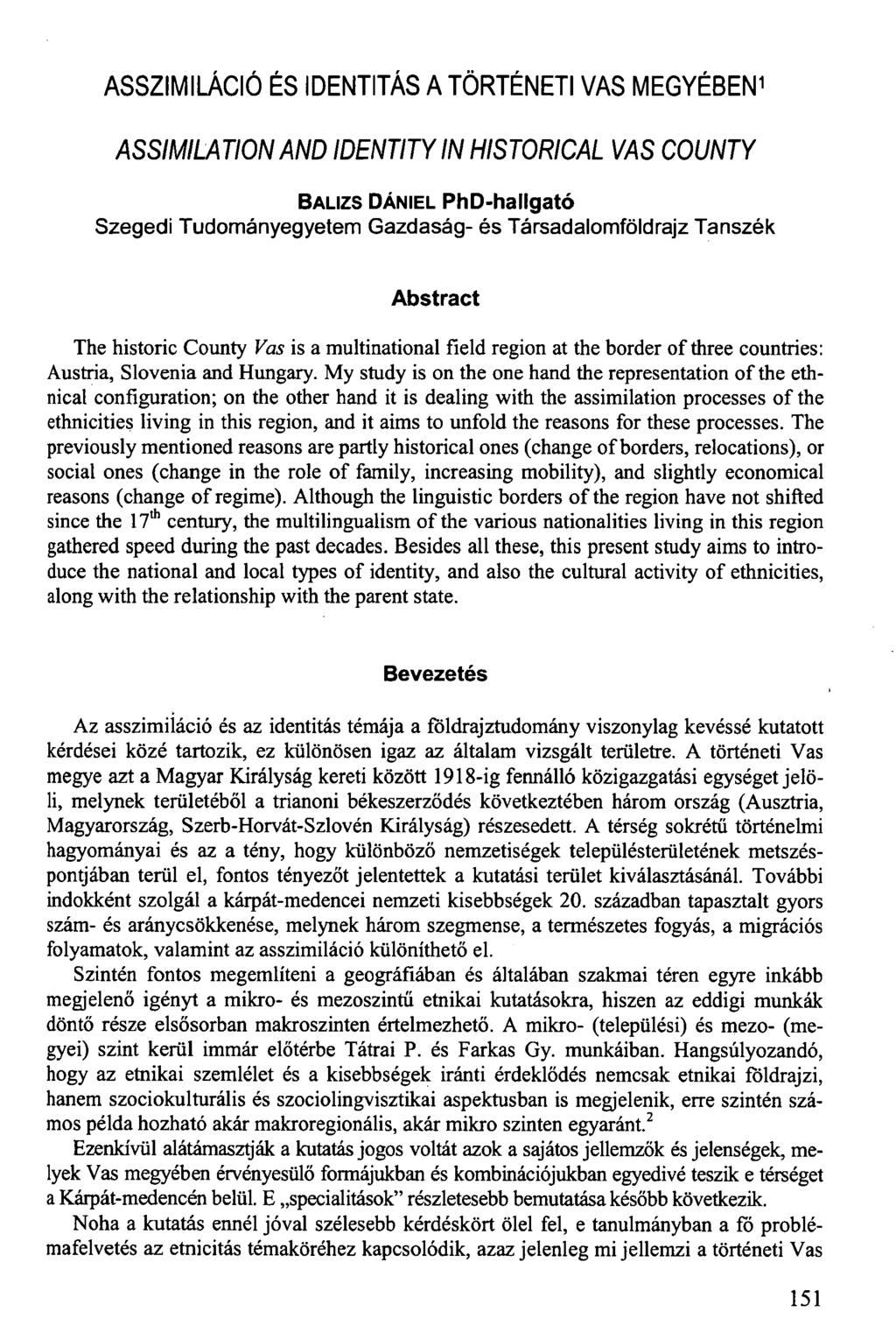 ASSZIMILÁCIÓ ÉS IDENTITÁS A TÖRTÉNETI VAS MEGYÉBEN 1 ASSIMILATION AND IDENTITY IN HISTORICAL VAS COUNTY BALIZS DÁNIEL PhD-hallgató Szegedi Tudományegyetem Gazdaság- és Társadalomföldrajz Tanszék