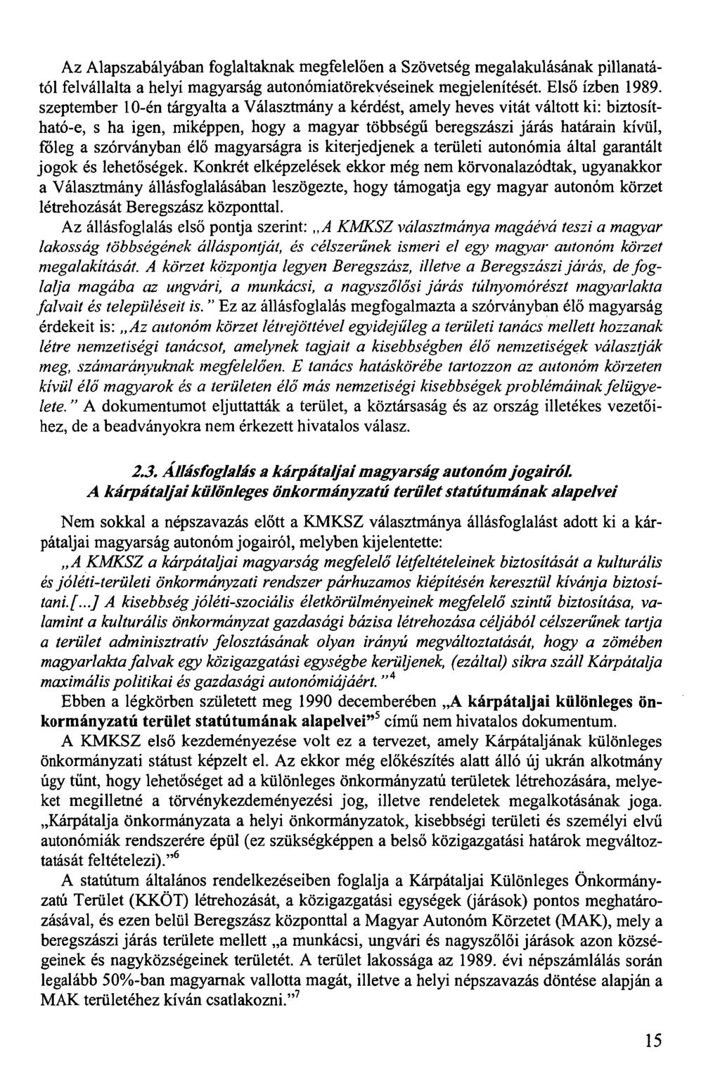 Az Alapszabályában foglaltaknak megfelelően a Szövetség megalakulásának pillanatától felvállalta a helyi magyarság autonómiatörekvéseinek megjelenítését. Első ízben 1989.