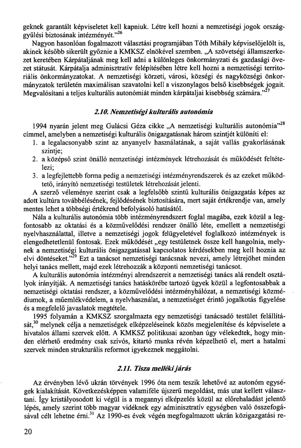 geknek garantált képviseletet kell kapniuk. Létre kell hozni a nemzetiségi jogok országgyűlési biztosának intézményét.