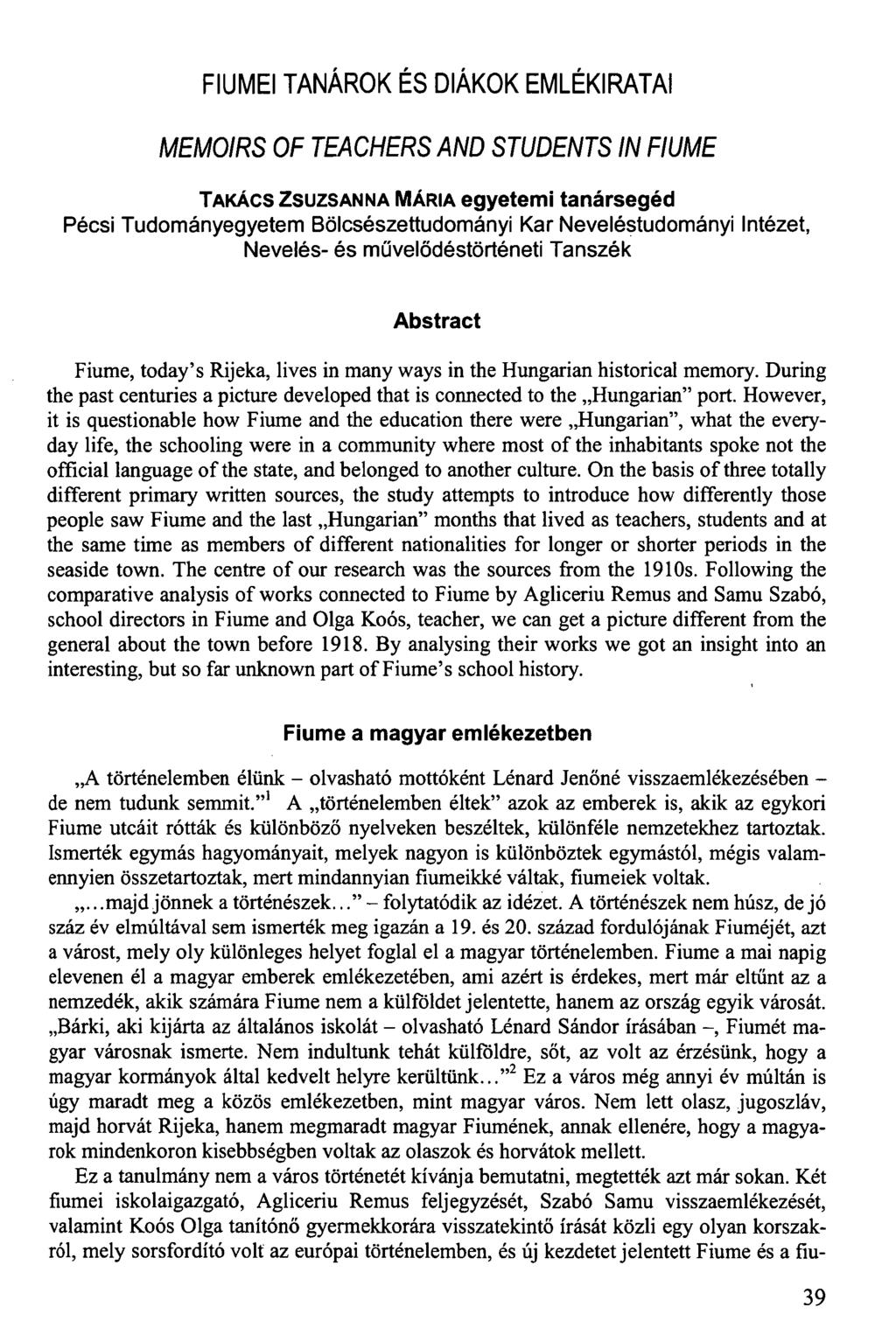 FIUMEI TANÁROK ÉS DIÁKOK EMLÉKIRATAI MEMOIRS OF TEACHERS AND STUDENTS IN FIUME TAKÁCS ZSUZSANNA MÁRIA egyetemi tanársegéd Pécsi Tudományegyetem Bölcsészettudományi Kar Neveléstudományi Intézet,