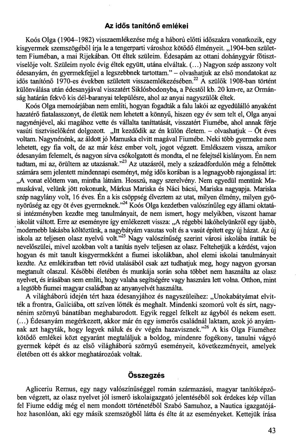 Az idős tanítónő emlékei Koós Olga (1904-1982) visszaemlékezése még a háború előtti időszakra vonatkozik, egy kisgyermek szemszögéből hja le a tengerparti városhoz kötődő élményeit.