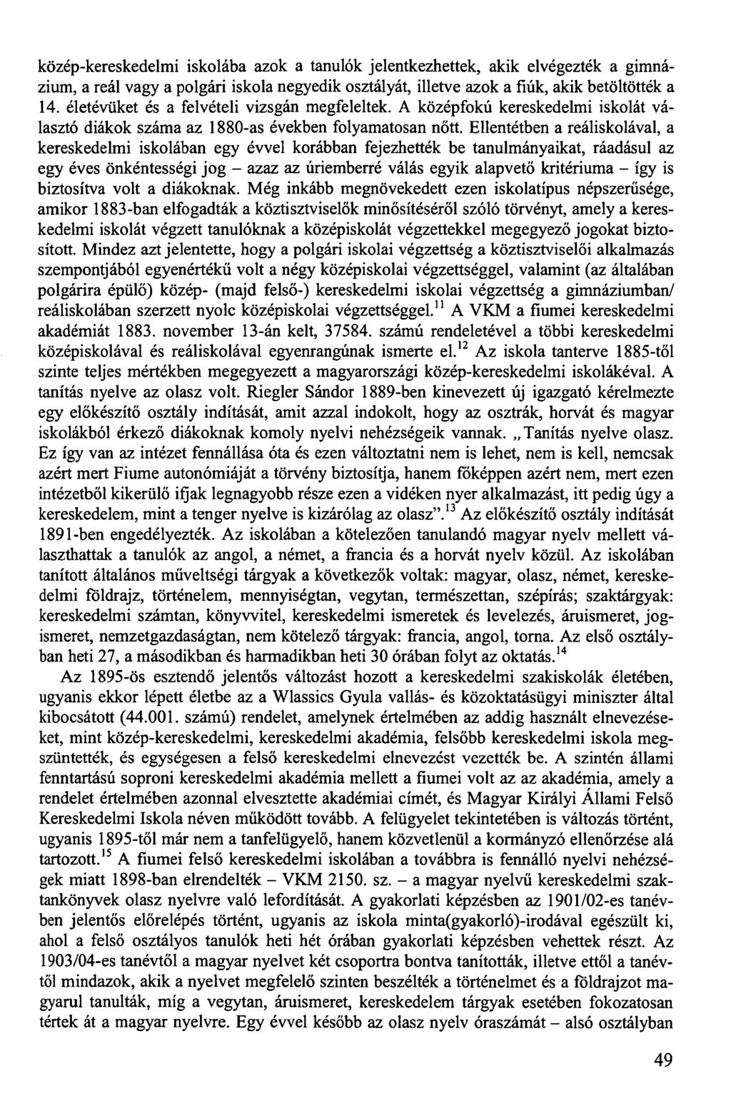 közép-kereskedelmi iskolába azok a tanulók jelentkezhettek, akik elvégezték a gimnázium, a reál vagy a polgári iskola negyedik osztályát, illetve azok a fiúk, akik betöltötték a 14.