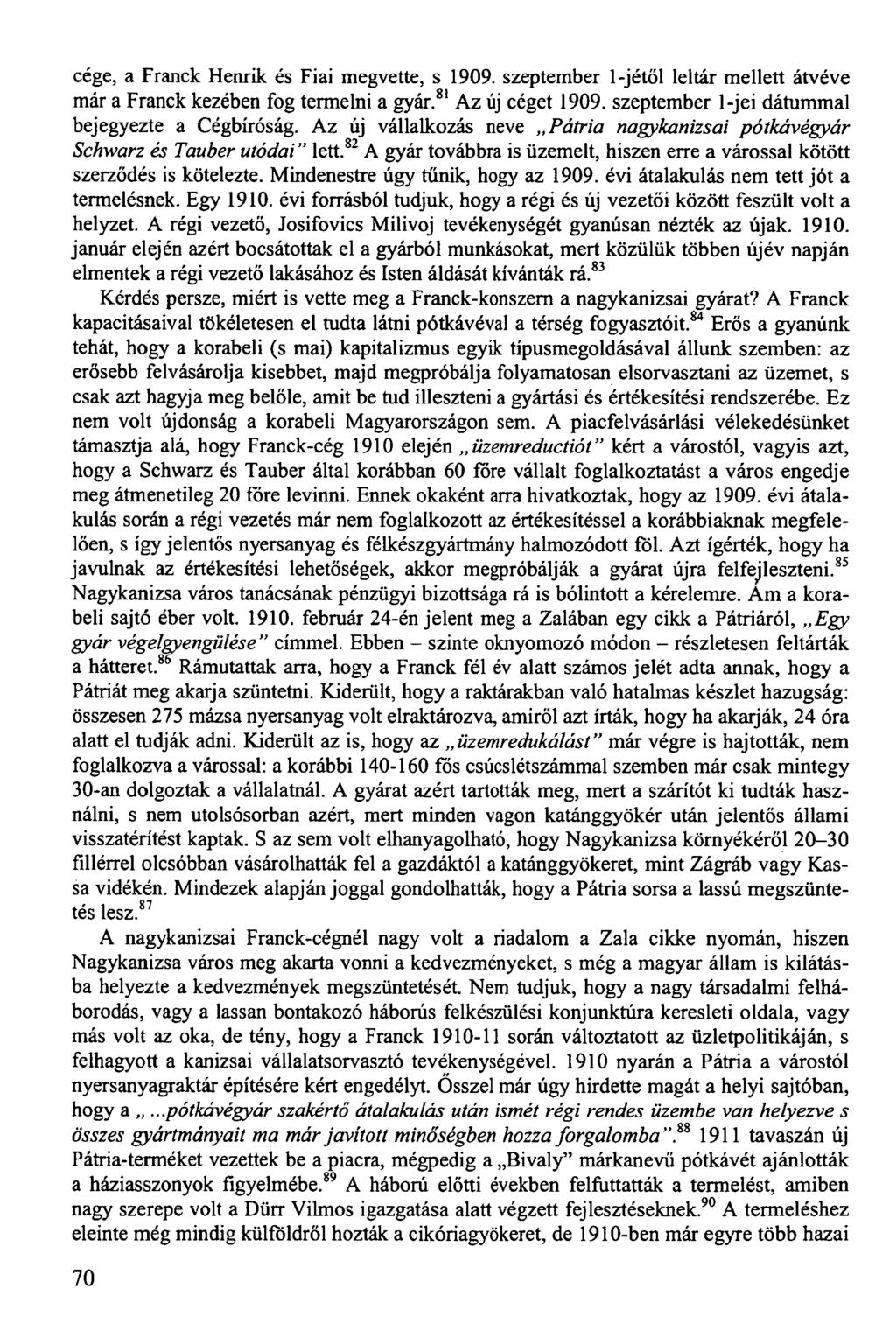 cége, a Franck Henrik és Fiai megvette, s 1909. szeptember l-jétől leltár mellett átvéve már a Franck kezében fog termelni a gyár. 81 Az új céget 1909.