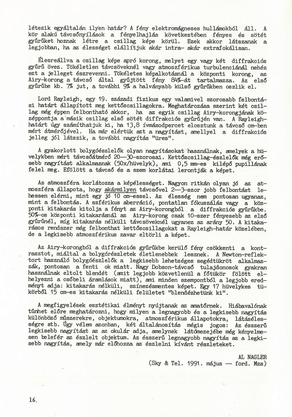 létezik egyáltalán ilyen határ? A fény elektromágneses hullámokból áll. A kör alakú távcsőnyílások a fényelhajlás következtében fényes és sötét gyűrűket hoznak létre a csillag képe körül.