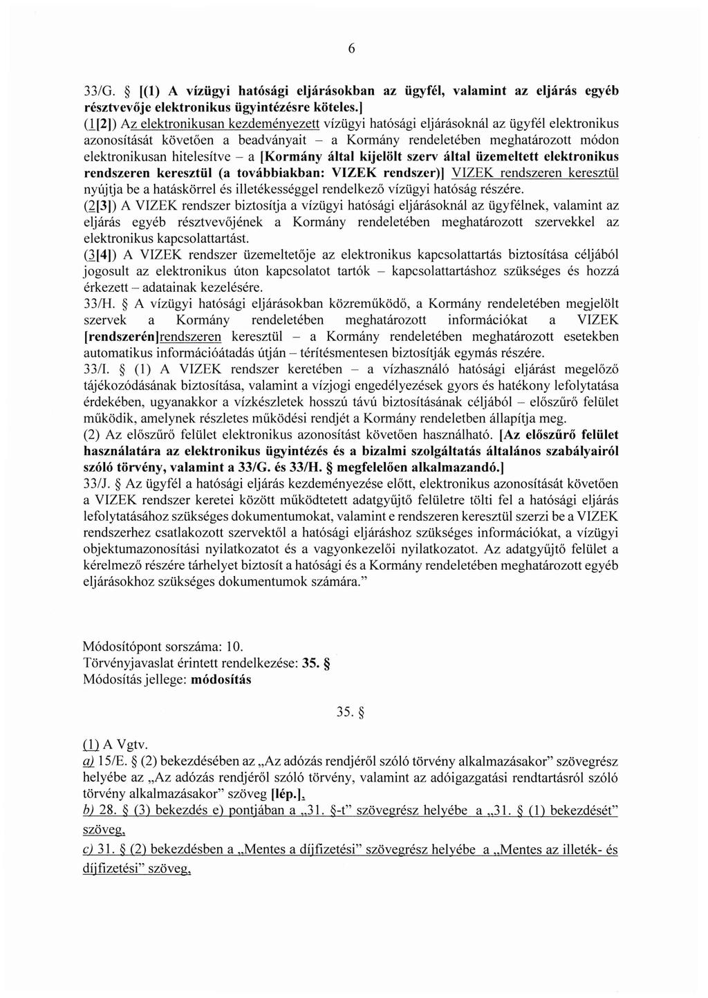 6 33/G. [(1) A vízügyi hatósági eljárásokban az ügyfél, valamint az eljárás egyéb résztvevője elektronikus ügyintézésre köteles.