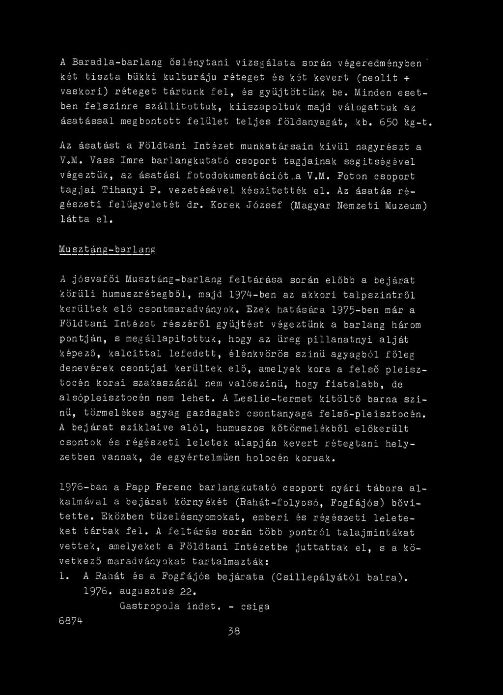 Ezek hatására 1975-ben már a Földtani Intézet részéről gyűjtést végeztünk a barlang három pontján, s megállapítottuk, hogy az üreg pillanatnyi alját képező, kalcittal lefedett, élénkvörös szinü