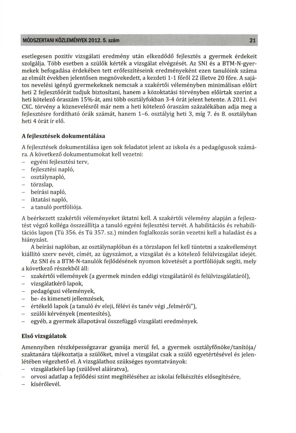 MÓDSZERTANI KÖZLEMÉNYEK 2012. 5. szám 21 esetlegesen pozitív vizsgálati eredmény után elkezdődő fejlesztés a gyermek érdekeit szolgálja. Több esetben a szülők kérték a vizsgálat elvégzését.