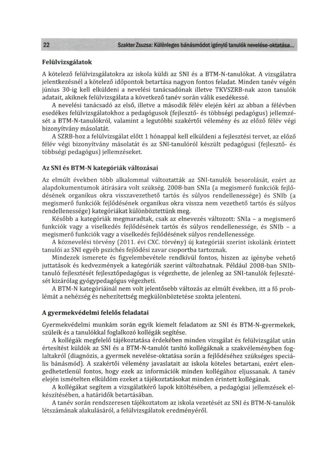 22 Szakter Zsuzsa: Különleges bánásmódot igénylő tanulók nevelése-oktatása... Felülvizsgálatok A kötelező felülvizsgálatokra az iskola küldi az SNI és a BTM-N-tanulókat.