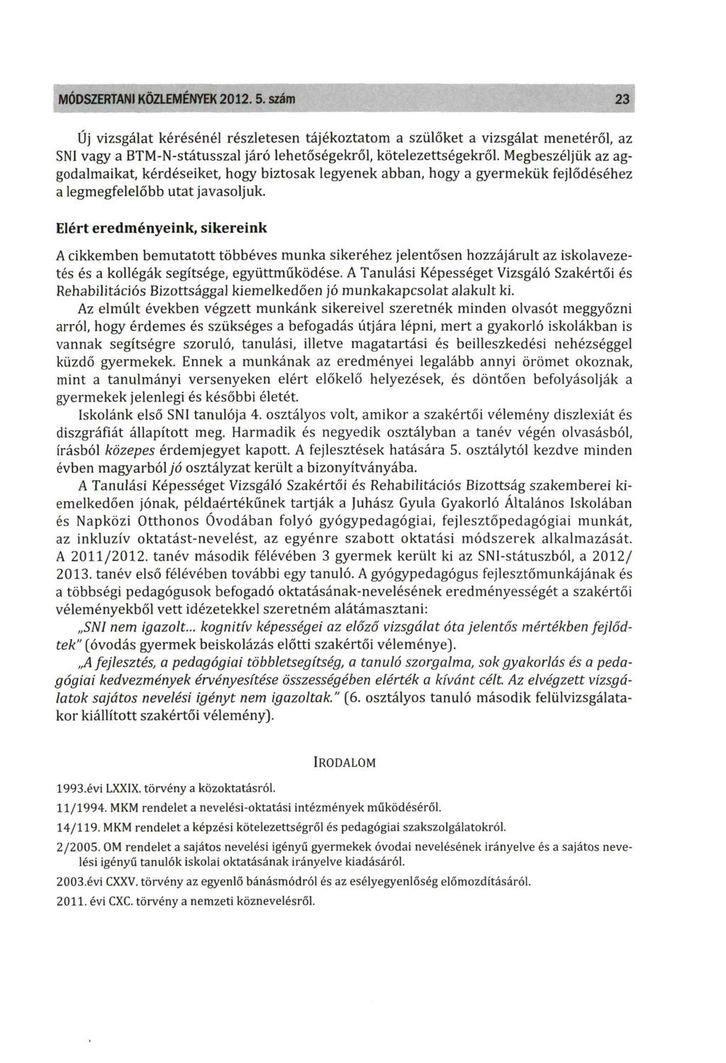 MÓDSZERTANI KÖZLEMÉNYEK 2012. 5. szám 23 Új vizsgálat kérésénél részletesen tájékoztatom a szülőket a vizsgálat menetéről, az SNI vagy a BTM-N-státusszal járó lehetőségekről, kötelezettségekről.