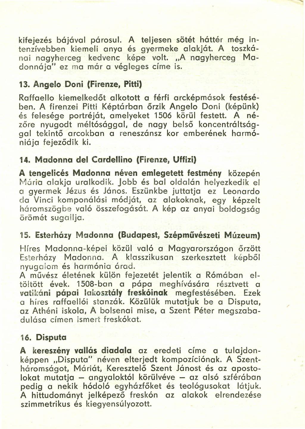 kifejezés bájával párosul. A teljesen sötét háttér még intenzívebben kiemeli anya és gyermeke alakját. A toszkánai nagyherceg kedvenc képe volt. A nagyherceg Madonnája" ez ma már o végleges címe is.