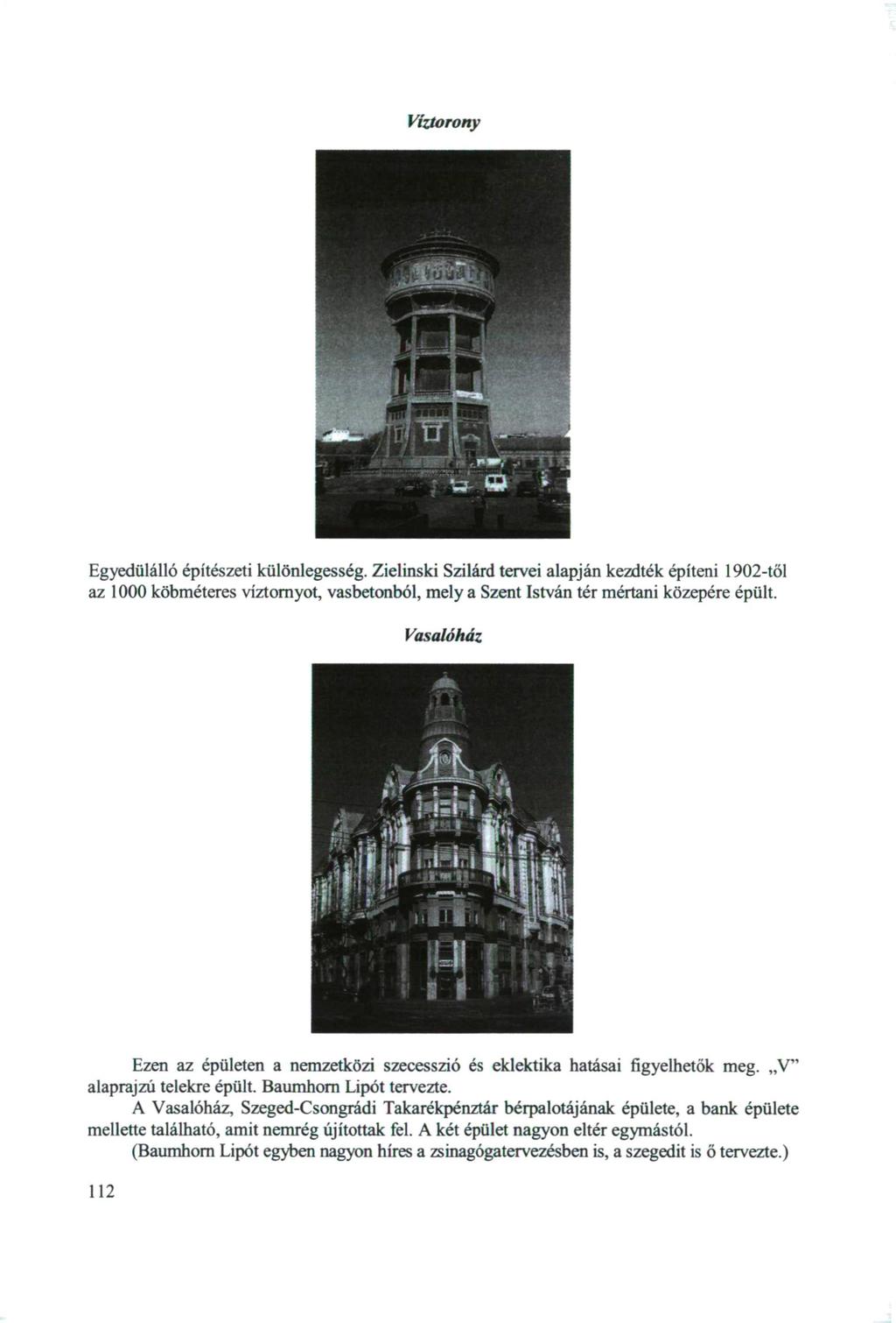 Víztorony Egyedülálló építészeti különlegesség. Zielinski Szilárd tervei alapján kezdték építeni 1902-től az 1000 köbméteres víztornyot, vasbetonból, mely a Szent István tér mértani közepére épült.
