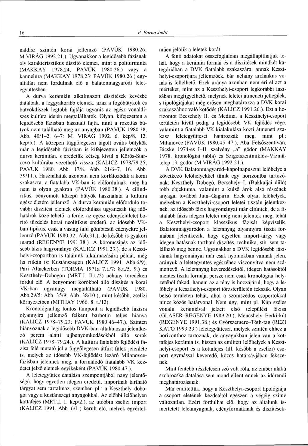 16 P. Barna Judit naldísz szintén korai jellemző (PAVÚK 1980.26; M. VIRÁG 1992.21.). Ugyanakkor a legidősebb fázisnak oly karakterisztikus díszítő elemei, mint a politurminta (MAKKAY 1978.