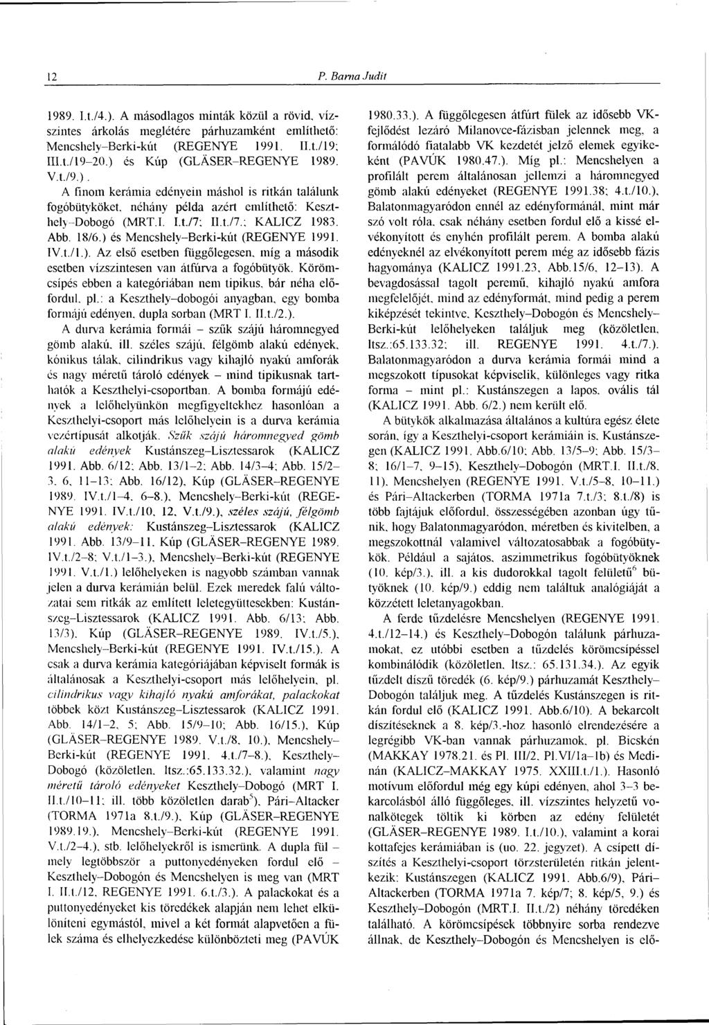 12 P. Barna Judit 1989. I.t/4.). A másodlagos minták közül a rövid, vízszintes árkolás meglétére párhuzamként említhető: Mencshely-Berki-kút (REGÉNYE 1991. II.t/19; Ilit/19-20.