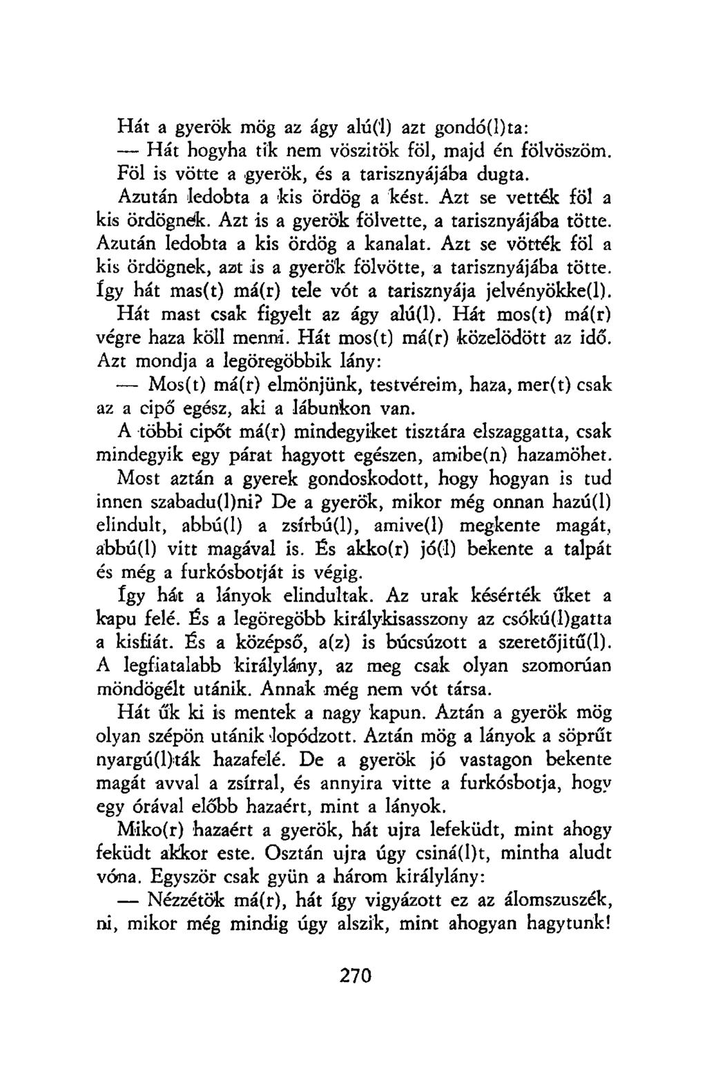 Hát a gyerök mög az ágy alú('l) azt gondó(l)ta: Hát hogyha tik nem vöszitök föl, majd én fölvöszöm. Föl is vötte a gyerök, és a tarisznyájába dugta. Azután ledobta a kis ördög a kést.