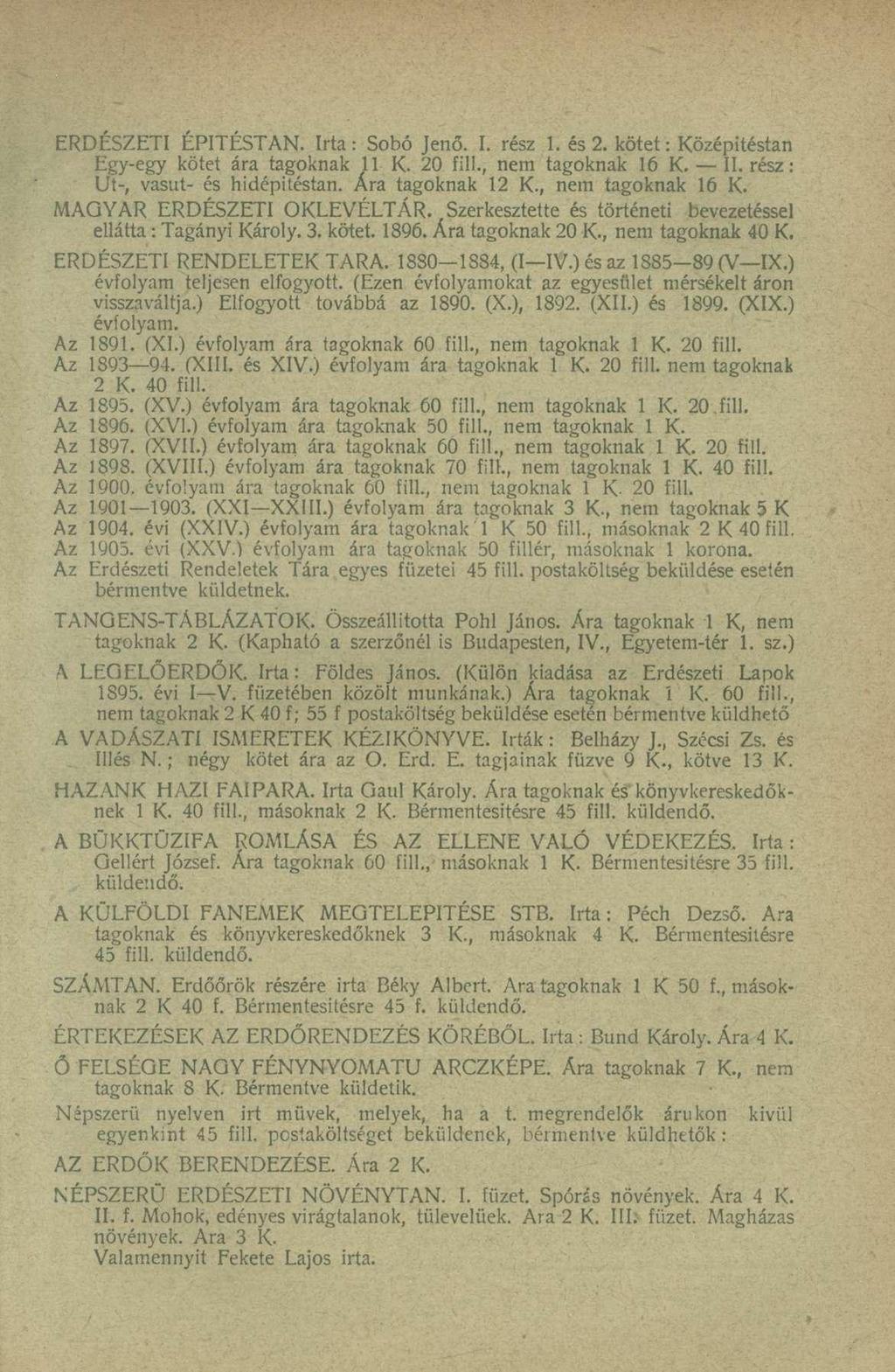 ERDÉSZETI ÉPITÉSTAN. Irta: Sobó Jenő. I. rész 1. és 2. kötet: Középitéstan Egy-egy kötet ára tagoknak 11 K. 20 fill., nem tagoknak 16 K. II. rész: Ut-, vasút- és hidépitéstan. Ára tagoknak 12 K.